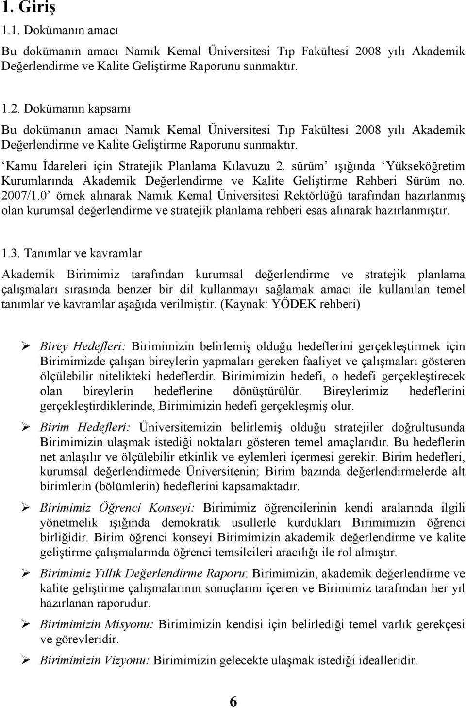 Dokümanın kapsamı Bu dokümanın amacı Namık Kemal Üniversitesi Tıp Fakültesi 2008 yılı Akademik Değerlendirme ve Kalite Geliştirme Raporunu sunmaktır. Kamu Đdareleri için Stratejik Planlama Kılavuzu 2.