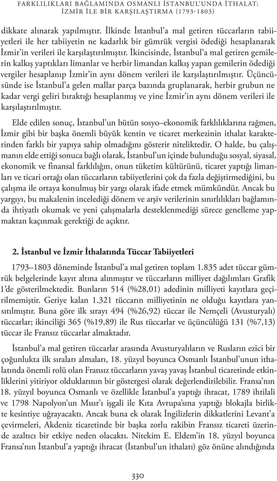 İkincisinde, İstanbul a mal getiren gemilerin kalkış yaptıkları limanlar ve herbir limandan kalkış yapan gemilerin ödediği vergiler hesaplanıp İzmir in aynı dönem verileri ile karşılaştırılmıştır.