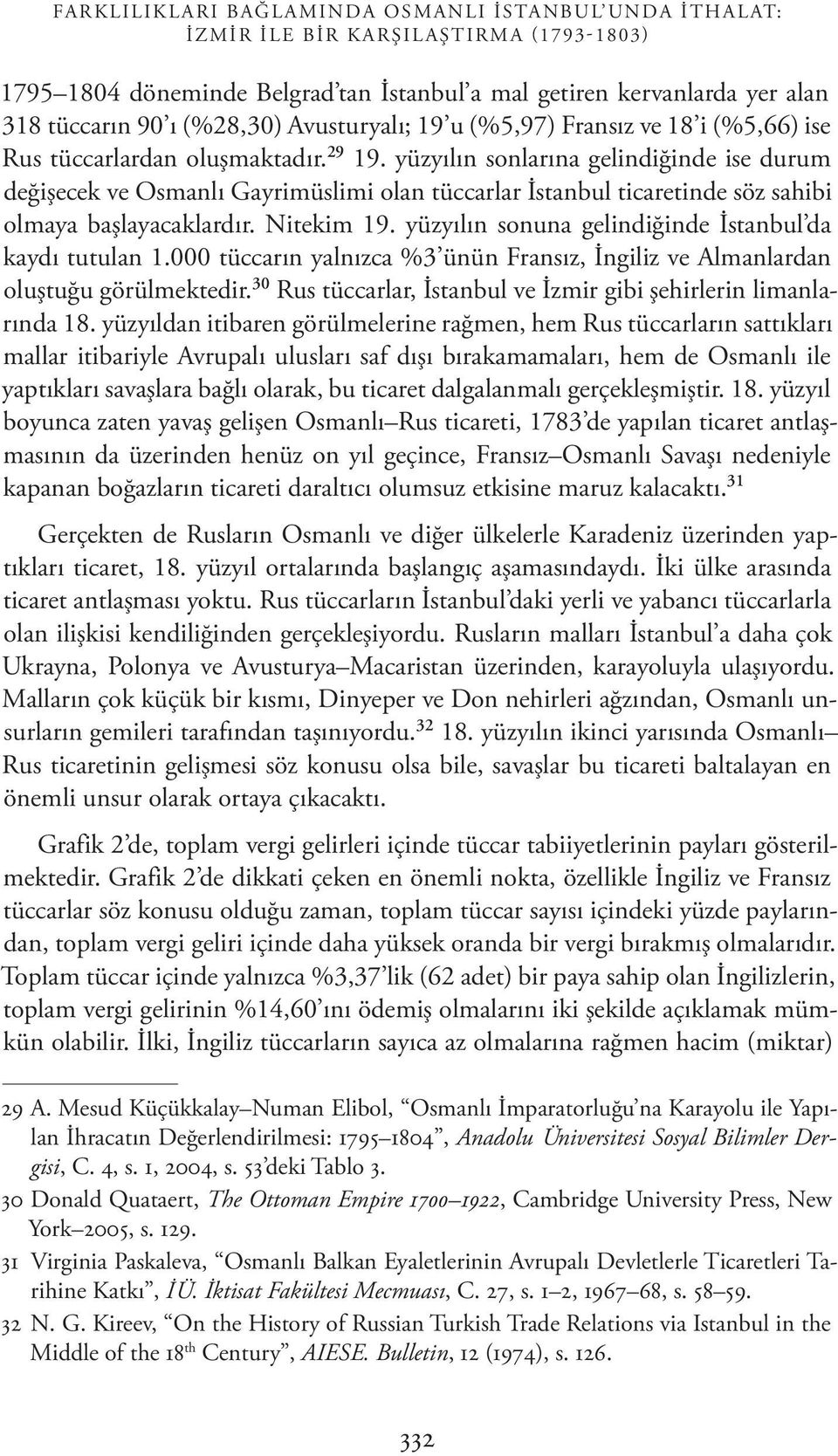 yüzyılın sonlarına gelindi ğin de ise durum değişecek ve Os man lı Gayrimüslimi olan tüccarlar İstanbul tica re tinde söz sahibi olmaya başlayacaklardır. Nitekim 19.