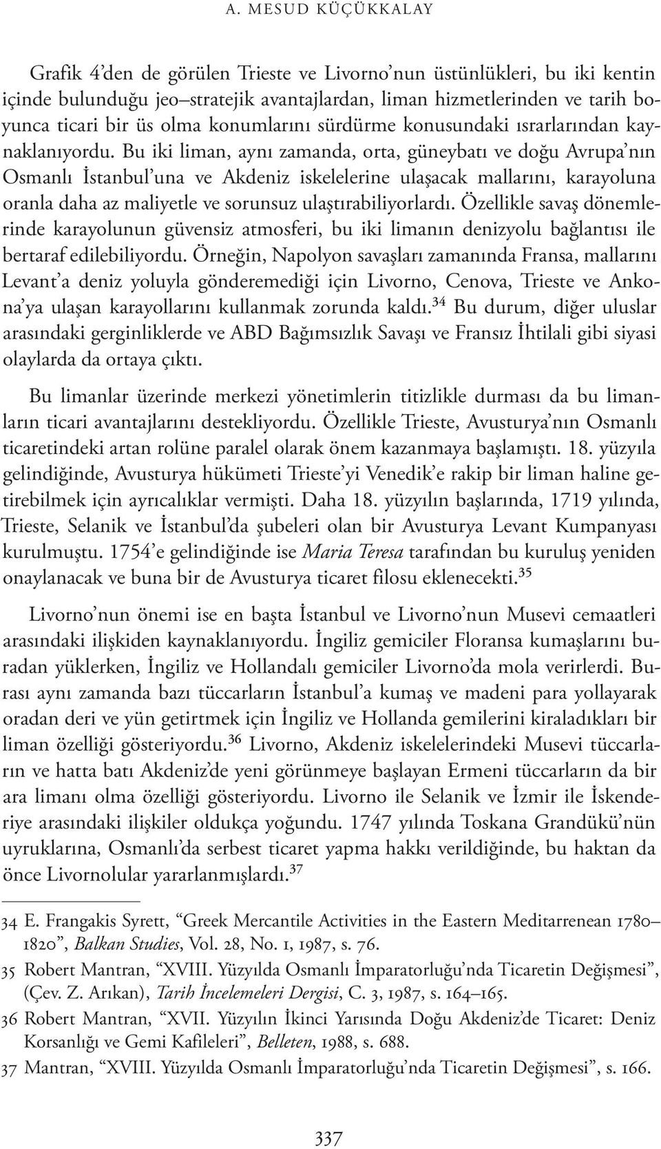 Bu iki liman, aynı zamanda, orta, güneybatı ve doğu Avrupa nın Osmanlı İstanbul una ve Akdeniz iskelelerine ulaşacak mallarını, karayoluna o ran la daha az maliyetle ve so runsuz ulaştırabiliyorlardı.