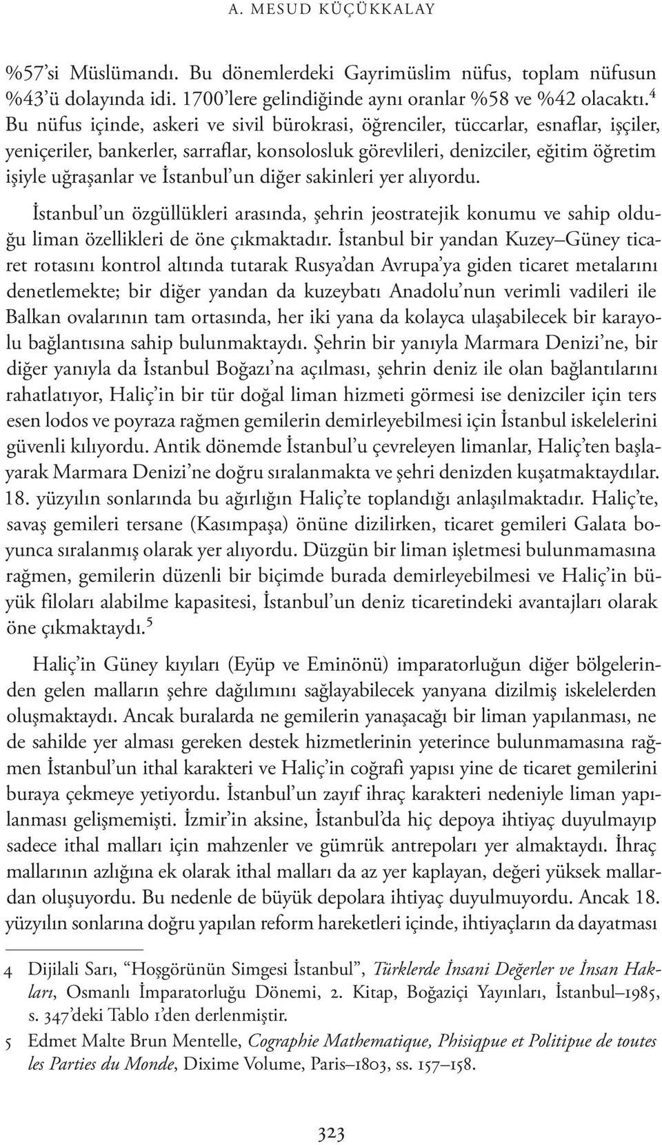 İstanbul un diğer sakinleri yer alıyordu. İstanbul un özgüllükleri arasında, şehrin jeostratejik konumu ve sahip ol duğu liman özellikleri de öne çıkmaktadır.