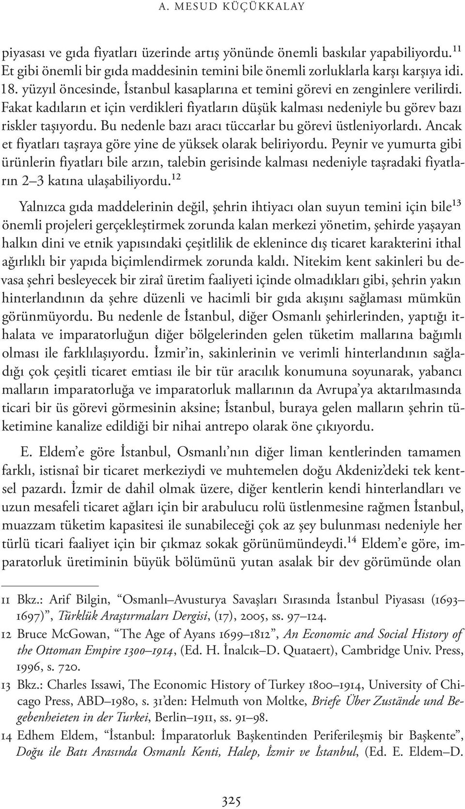 Bu nedenle bazı aracı tüccarlar bu görevi üstleniyorlardı. Ancak et fiyatları taşraya göre yine de yüksek olarak beliriyordu.