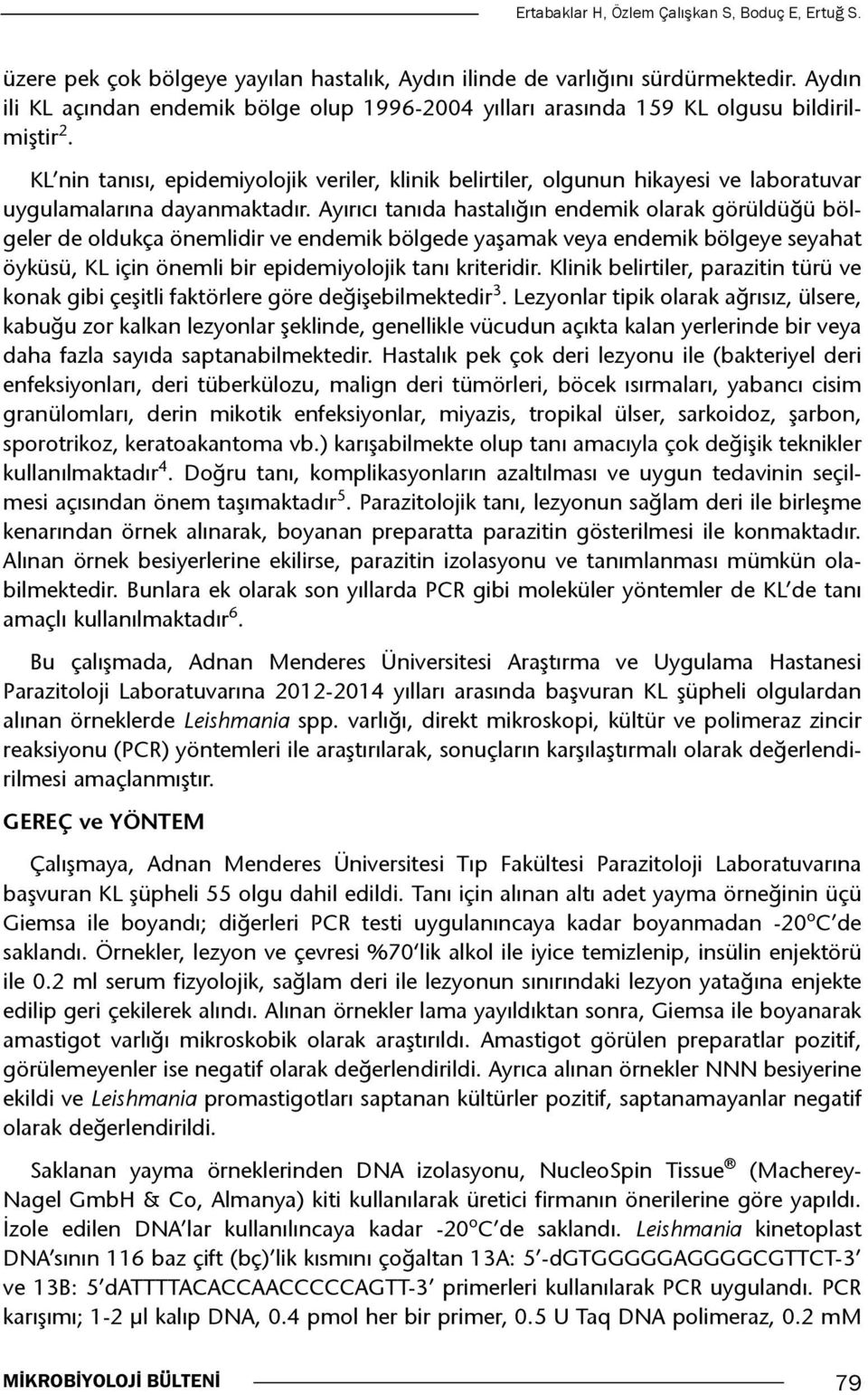 KL nin tanısı, epidemiyolojik veriler, klinik belirtiler, olgunun hikayesi ve laboratuvar uygulamalarına dayanmaktadır.