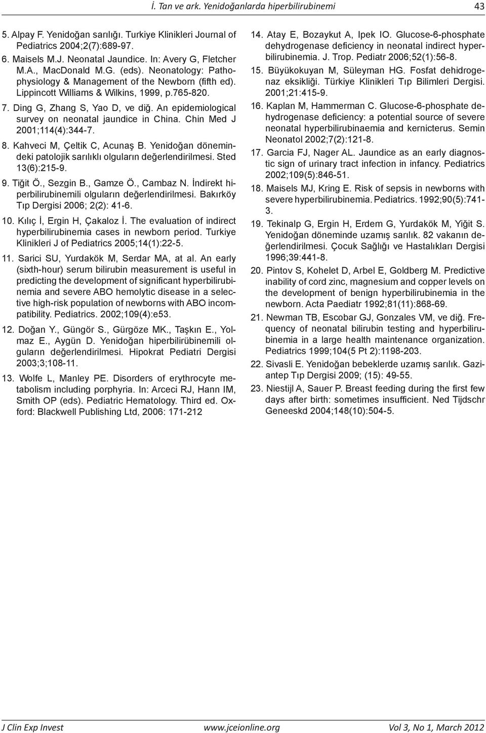 Ding G, Zhang S, Yao D, ve diğ. An epidemiological survey on neonatal jaundice in China. Chin Med J 2001;114(4):344-7. 8. Kahveci M, Çeltik C, Acunaş B.