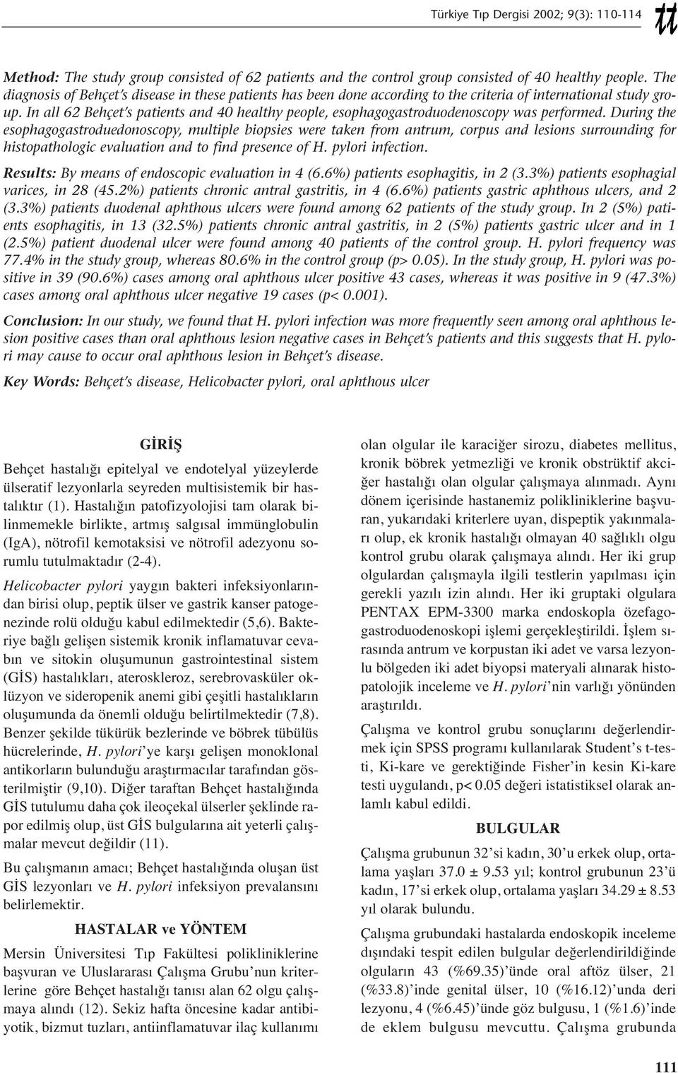 In all 62 Behçet s patients and 40 healthy people, esophagogastroduodenoscopy was performed.