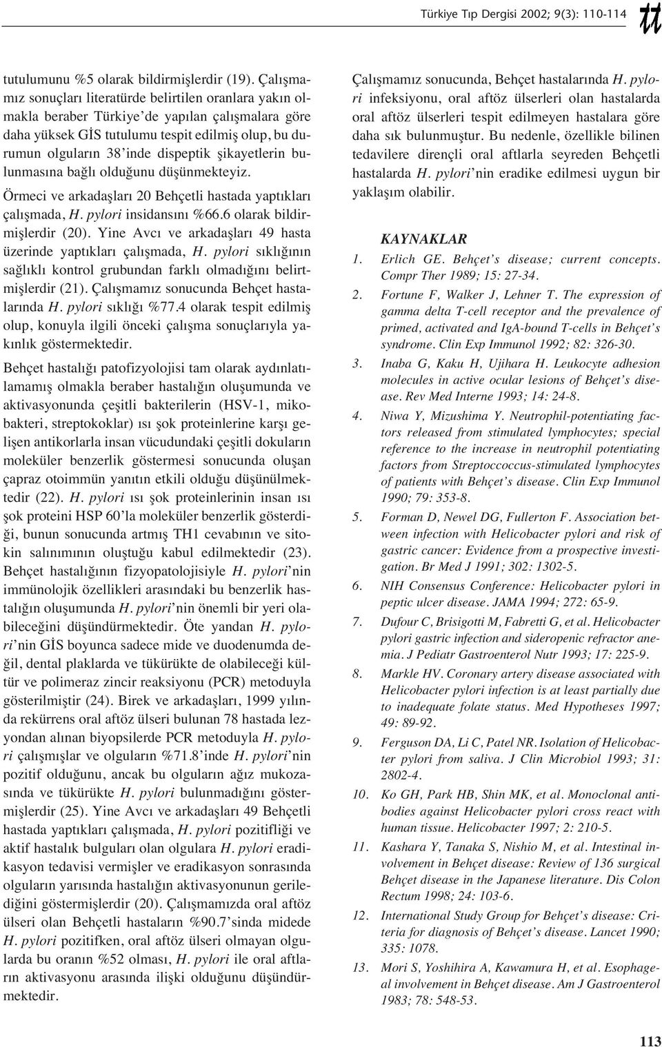 şikayetlerin bulunmas na bağl olduğunu düşünmekteyiz. Örmeci ve arkadaşlar 20 Behçetli hastada yapt klar çal şmada, H. pylori insidans n %66.6 olarak bildirmişlerdir (20).