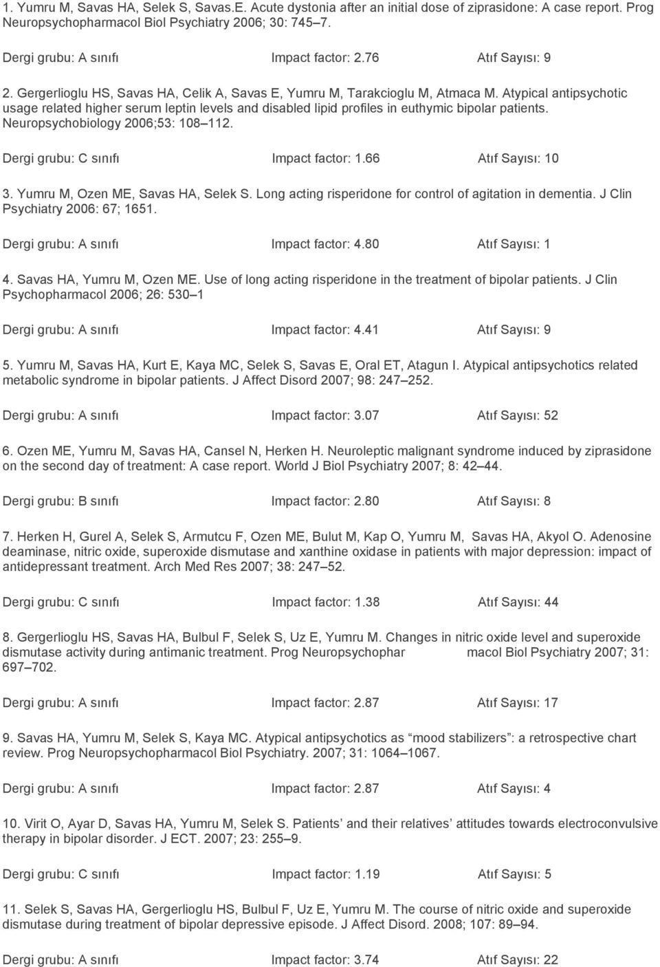 Atypical antipsychotic usage related higher serum leptin levels and disabled lipid profiles in euthymic bipolar patients. Neuropsychobiology 2006;53: 108 112. Dergi grubu: C sınıfı Impact factor: 1.