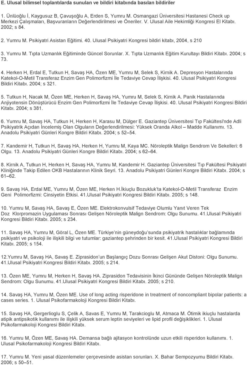 Psikiyatri Asistan Eğitimi. 40. Ulusal Psikiyatri Kongresi bildiri kitabı, 2004, s 210 3. Yumru M. Tıpta Uzmanlık Eğitiminde Güncel Sorunlar. X. Tıpta Uzmanlık Eğitim Kurultayı Bildiri Kitabı.