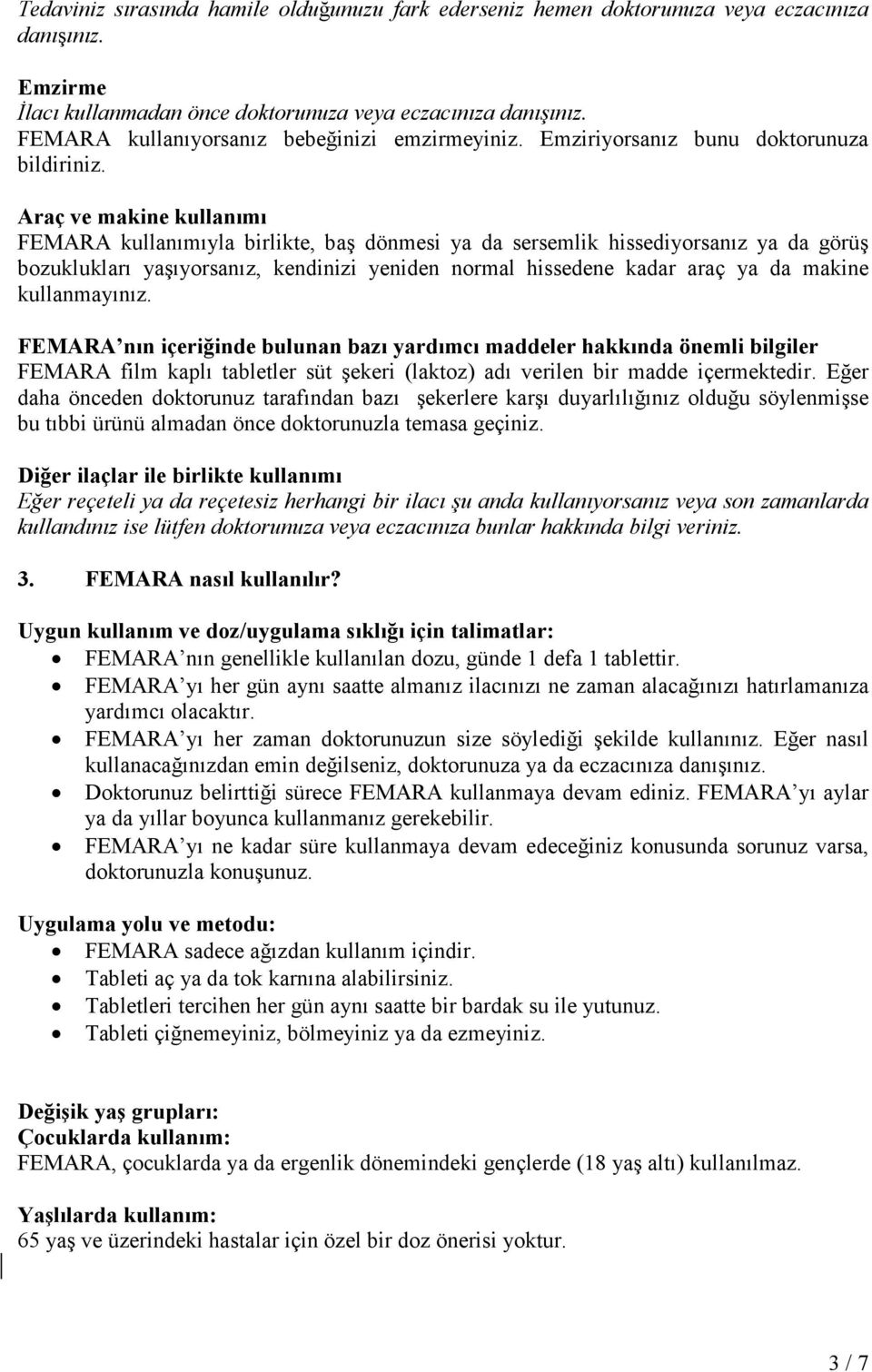 Araç ve makine kullanımı FEMARA kullanımıyla birlikte, baş dönmesi ya da sersemlik hissediyorsanız ya da görüş bozuklukları yaşıyorsanız, kendinizi yeniden normal hissedene kadar araç ya da makine