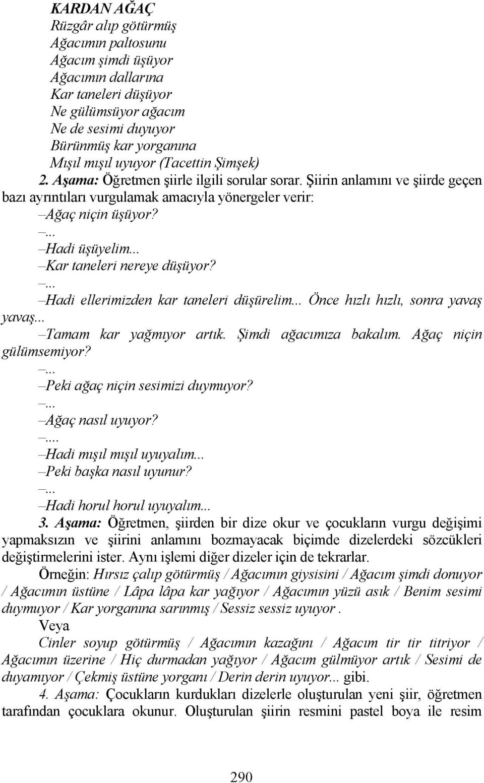 .. Kar taneleri nereye düşüyor?... Hadi ellerimizden kar taneleri düşürelim... Önce hızlı hızlı, sonra yavaş yavaş... Tamam kar yağmıyor artık. Şimdi ağacımıza bakalım. Ağaç niçin gülümsemiyor?