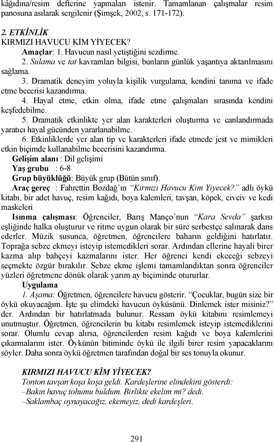 Dramatik deneyim yoluyla kişilik vurgulama, kendini tanıma ve ifade etme becerisi kazandırma. 4. Hayal etme, etkin olma, ifade etme çalışmaları sırasında kendini keşfedebilme. 5.