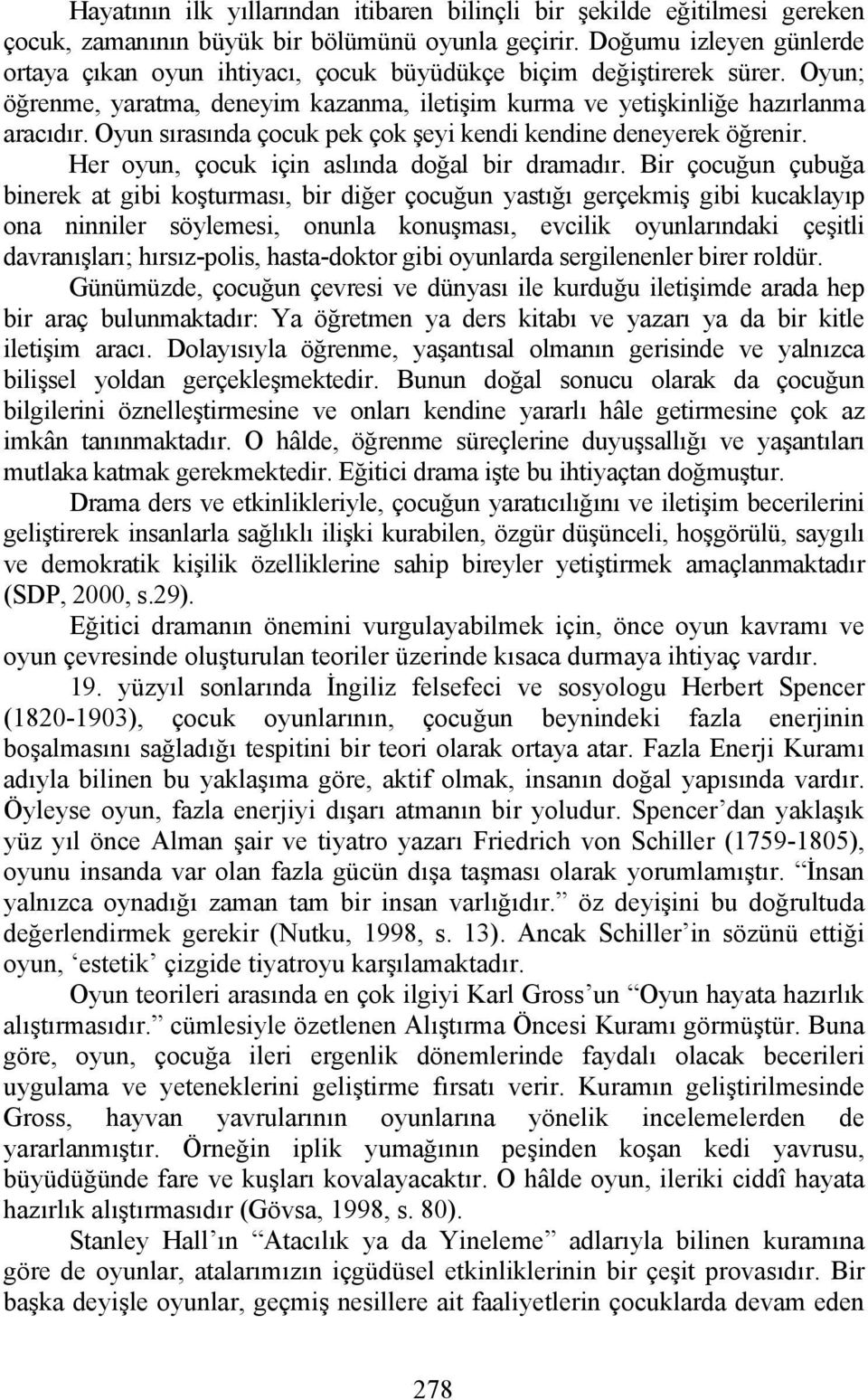 Oyun sırasında çocuk pek çok şeyi kendi kendine deneyerek öğrenir. Her oyun, çocuk için aslında doğal bir dramadır.