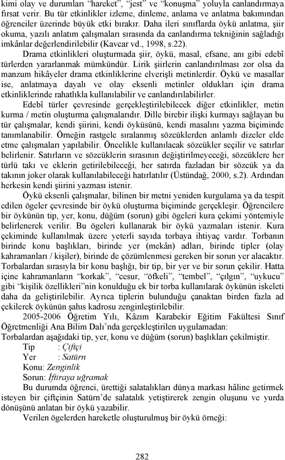 Drama etkinlikleri oluşturmada şiir, öykü, masal, efsane, anı gibi edebî türlerden yararlanmak mümkündür.