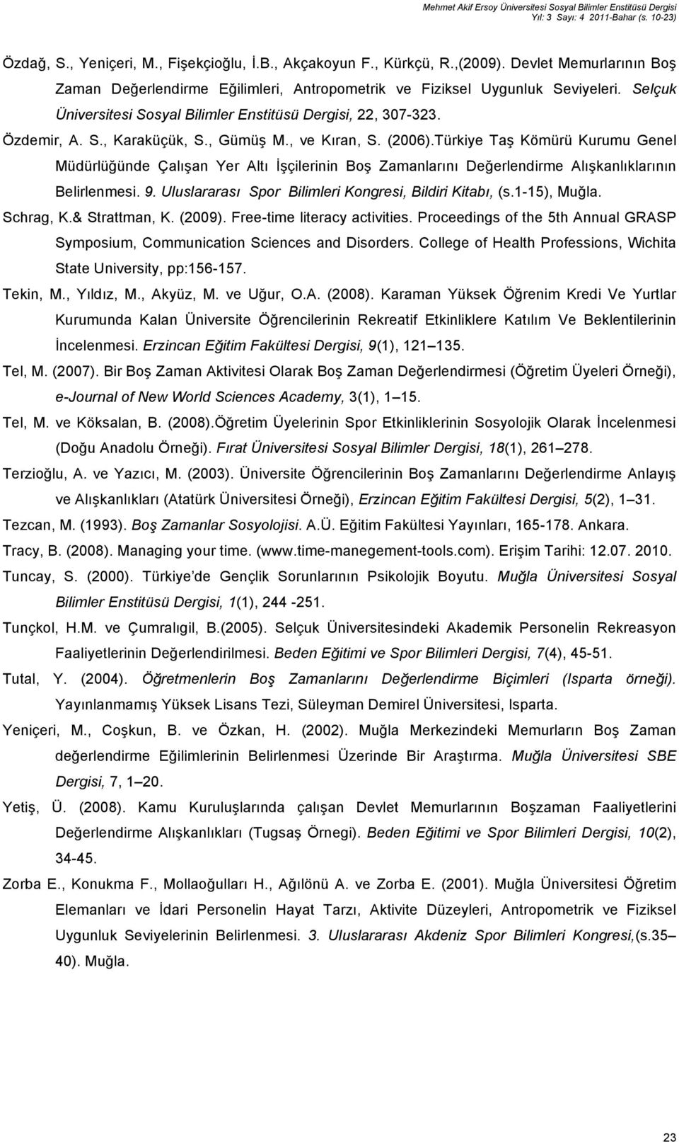 , Gümüş M., ve Kıran, S. (2006).Türkiye Taş Kömürü Kurumu Genel Müdürlüğünde Çalışan Yer Altı İşçilerinin Boş Zamanlarını Değerlendirme Alışkanlıklarının Belirlenmesi. 9.