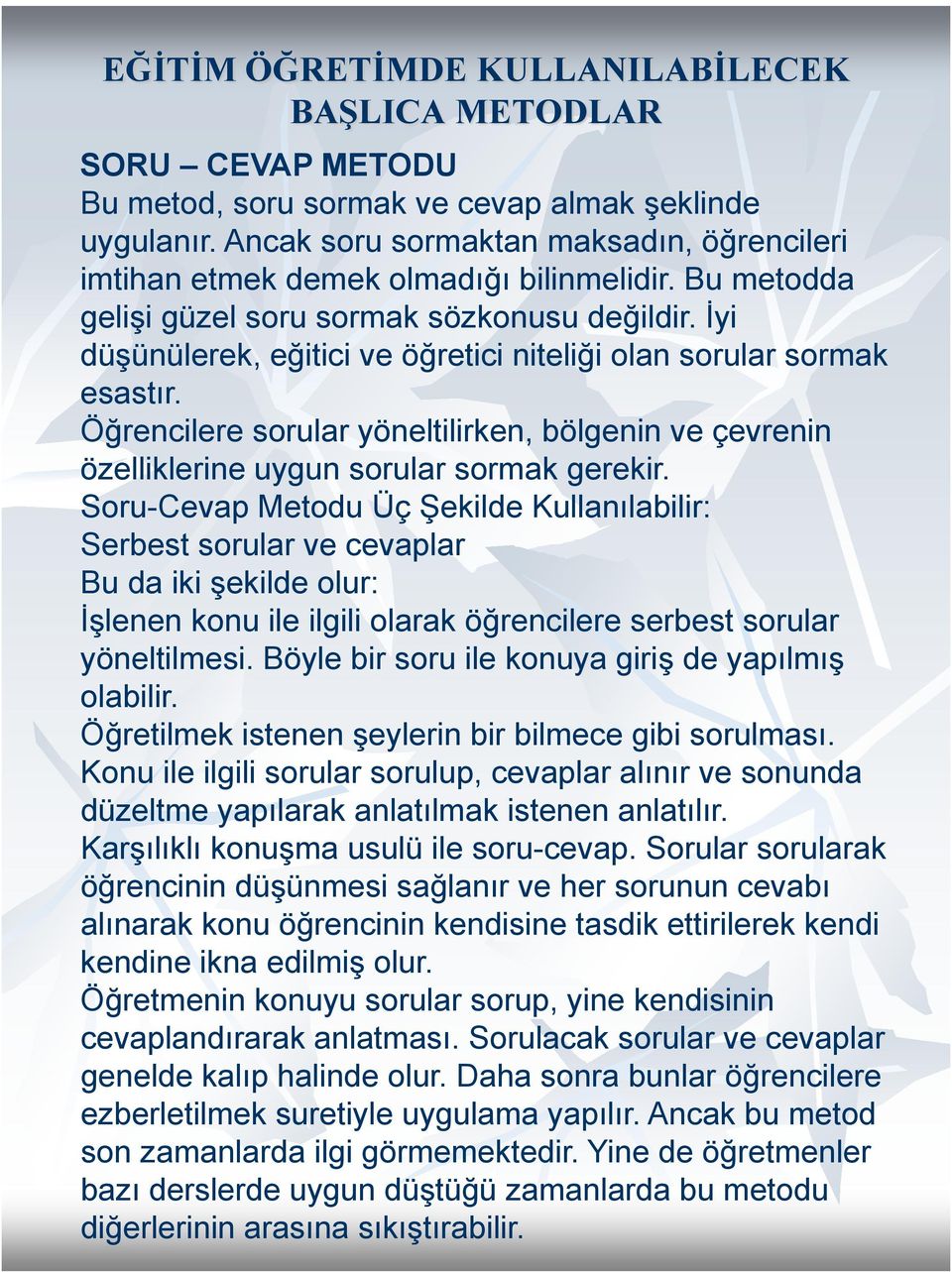 İyi düşünülerek, eğitici ve öğretici niteliği olan sorular sormak esastır. Öğrencilere sorular yöneltilirken, bölgenin ve çevrenin özelliklerine uygun sorular sormak gerekir.