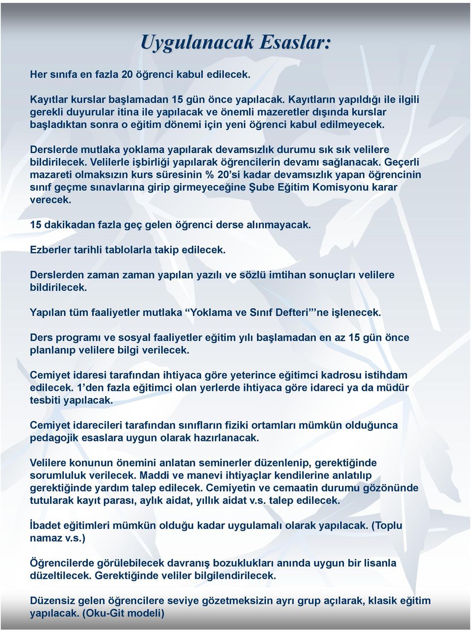 Derslerde mutlaka yoklama yapılarak devamsızlık durumu sık sık velilere bildirilecek. Velilerle işbirliği yapılarak öğrencilerin devamı sağlanacak.