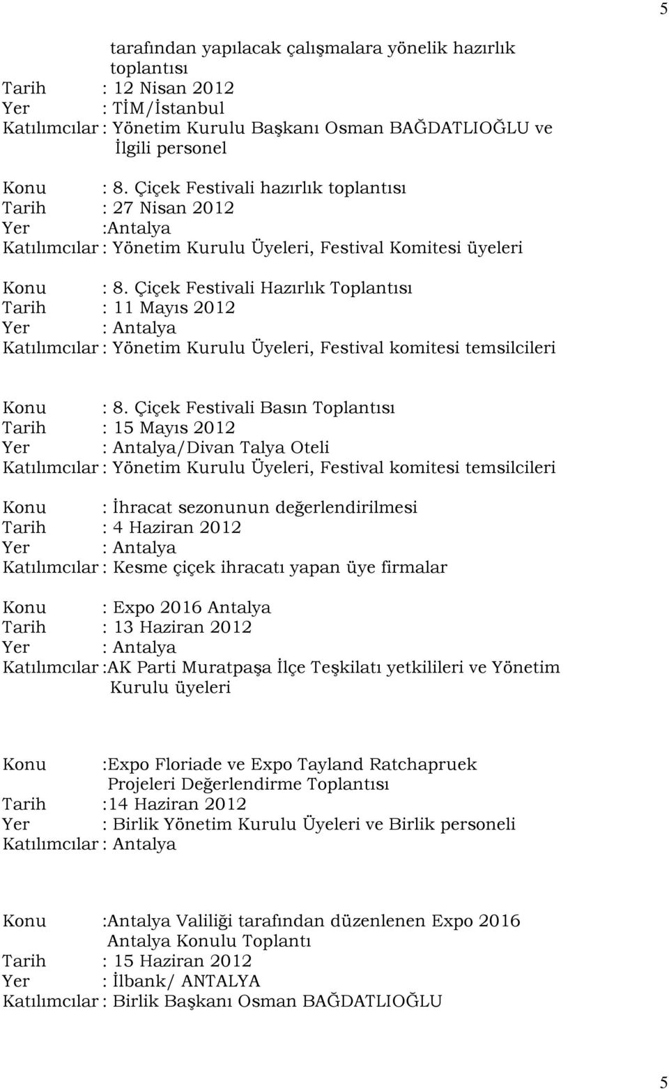 Çiçek Festivali Hazırlık Toplantısı Tarih : 11 Mayıs 2012 Yer : Antalya Katılımcılar : Yönetim Kurulu Üyeleri, Festival komitesi temsilcileri Konu : 8.