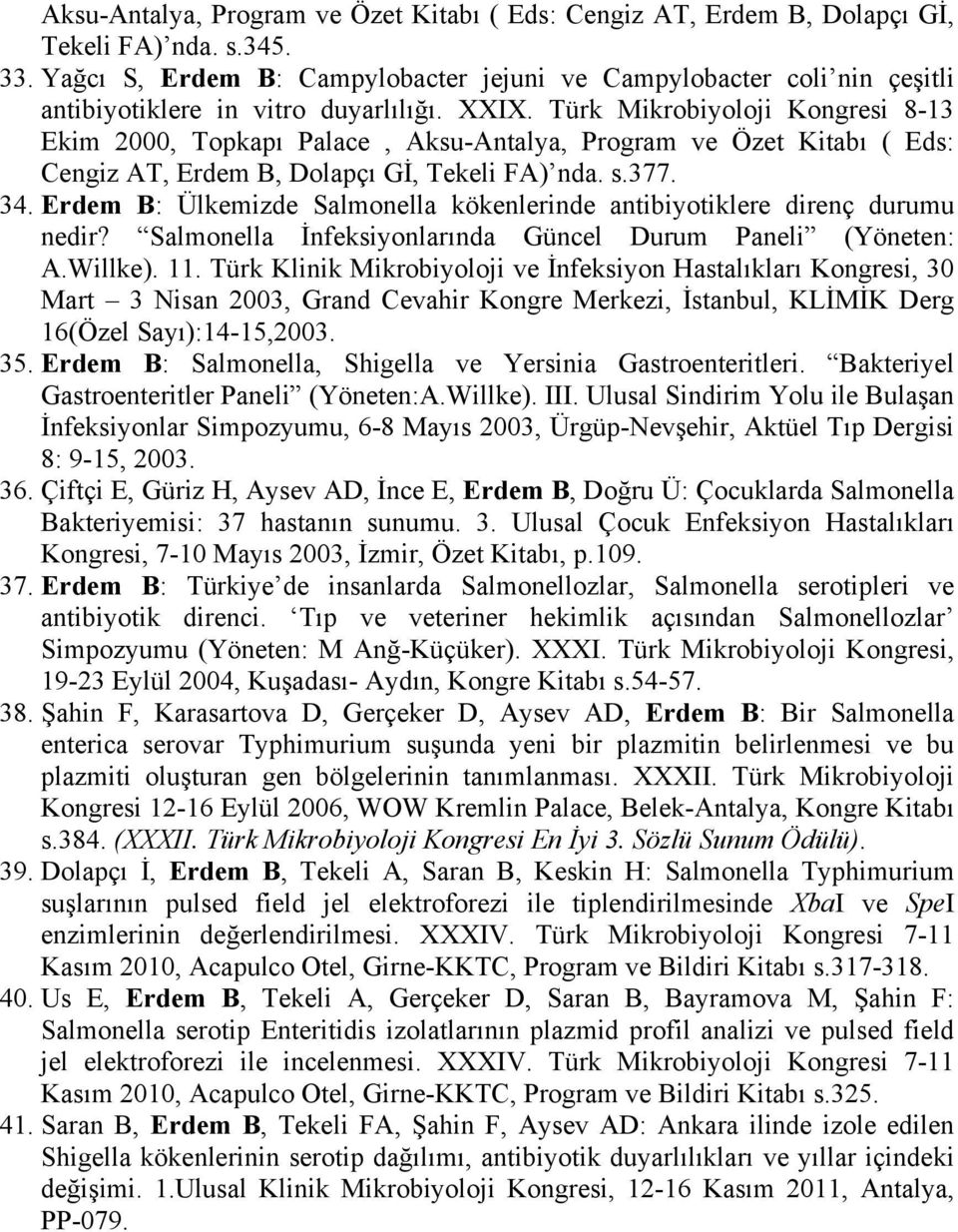 Türk Mikrobiyoloji Kongresi 8-13 Ekim 2000, Topkapı Palace, Aksu-Antalya, Program ve Özet Kitabı ( Eds: Cengiz AT, Erdem B, Dolapçı Gİ, Tekeli FA) nda. s.377. 34.