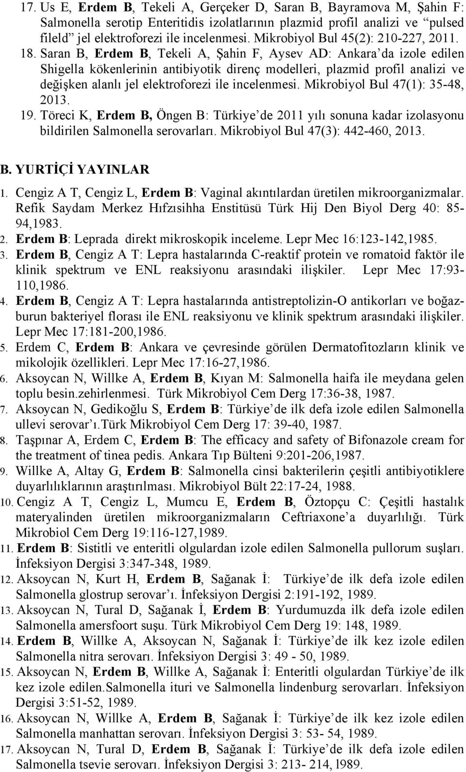 Saran B, Erdem B, Tekeli A, Şahin F, Aysev AD: Ankara da izole edilen Shigella kökenlerinin antibiyotik direnç modelleri, plazmid profil analizi ve değişken alanlı jel elektroforezi ile incelenmesi.