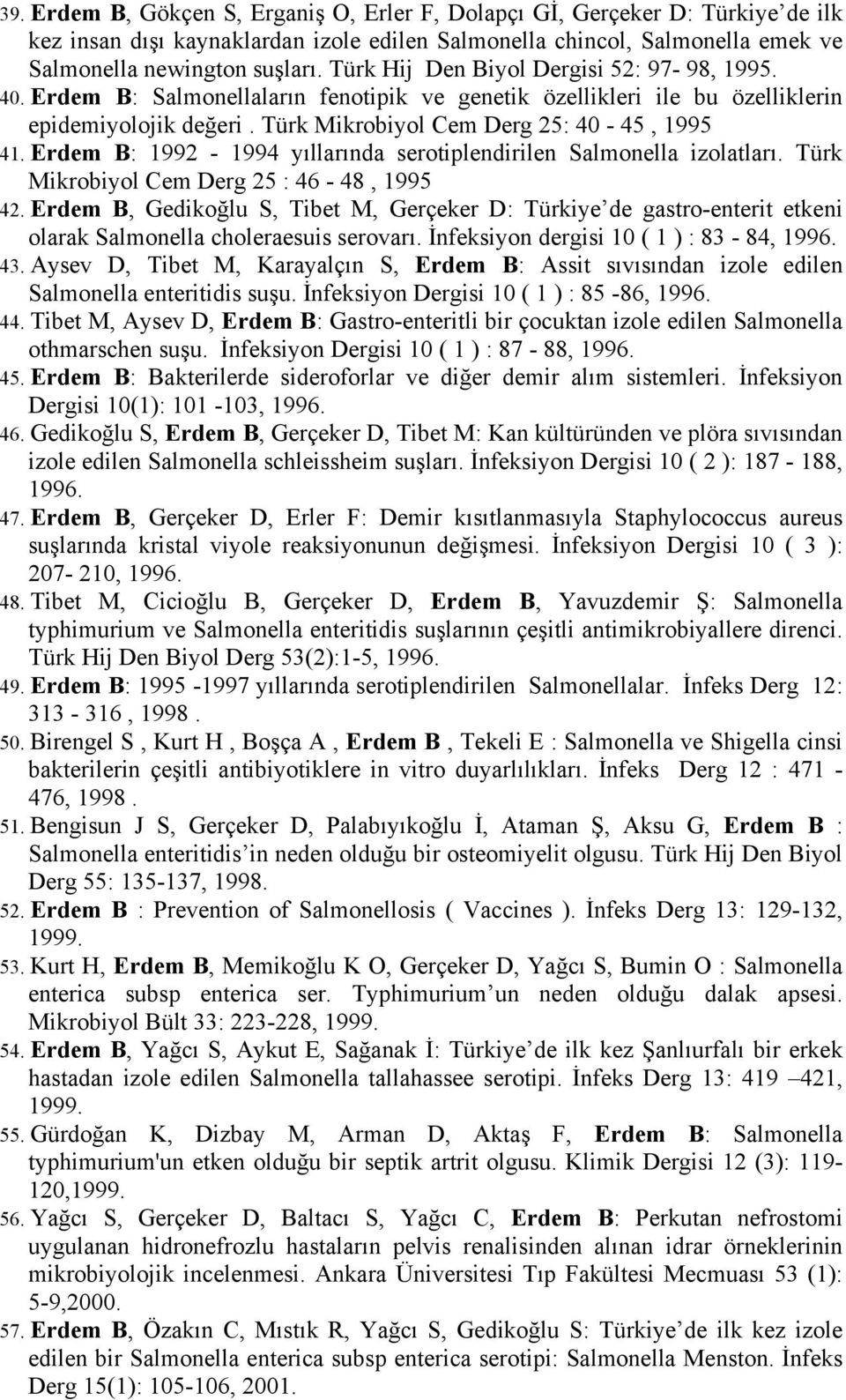 Erdem B: 1992-1994 yıllarında serotiplendirilen Salmonella izolatları. Türk Mikrobiyol Cem Derg 25 : 46-48, 1995 42.