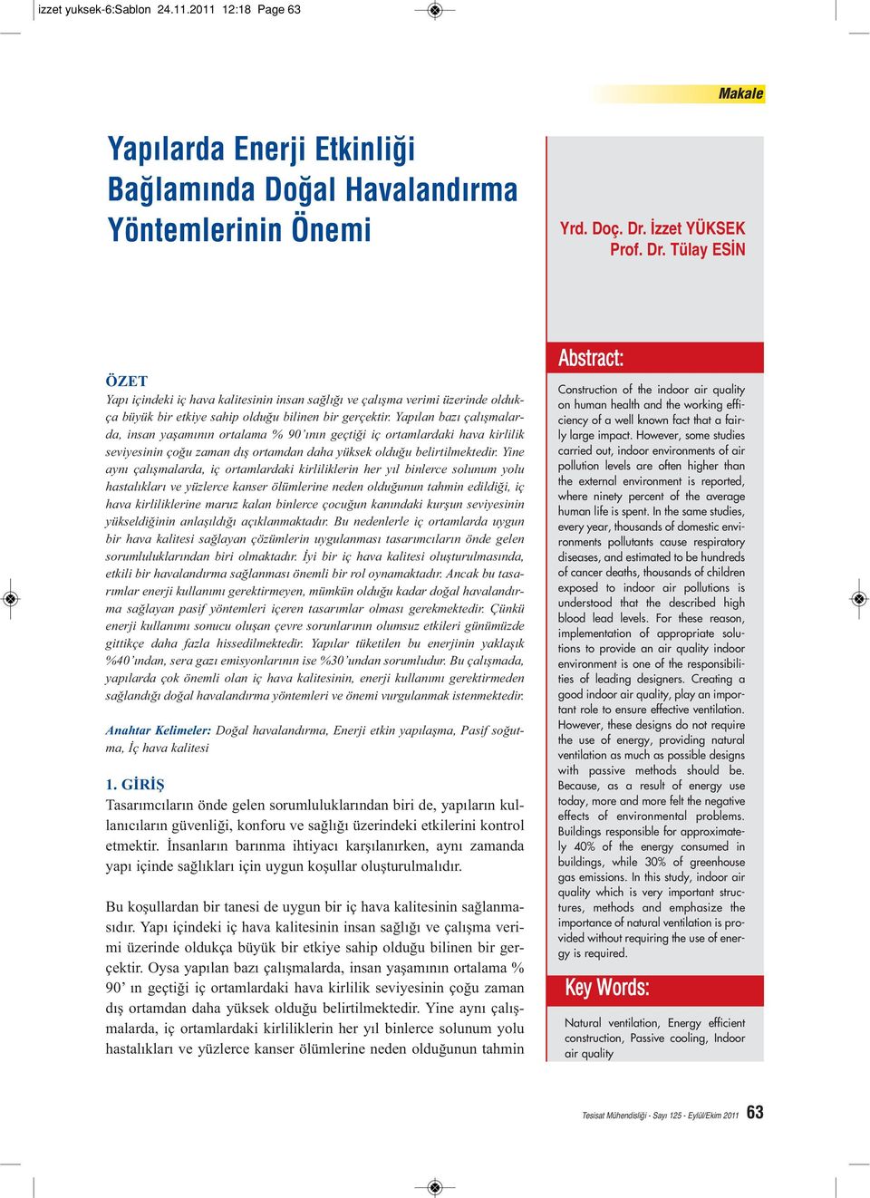 Yapılan bazı çalışmalarda, insan yaşamının ortalama % 90 ının geçtiği iç ortamlardaki hava kirlilik seviyesinin çoğu zaman dış ortamdan daha yüksek olduğu belirtilmektedir.