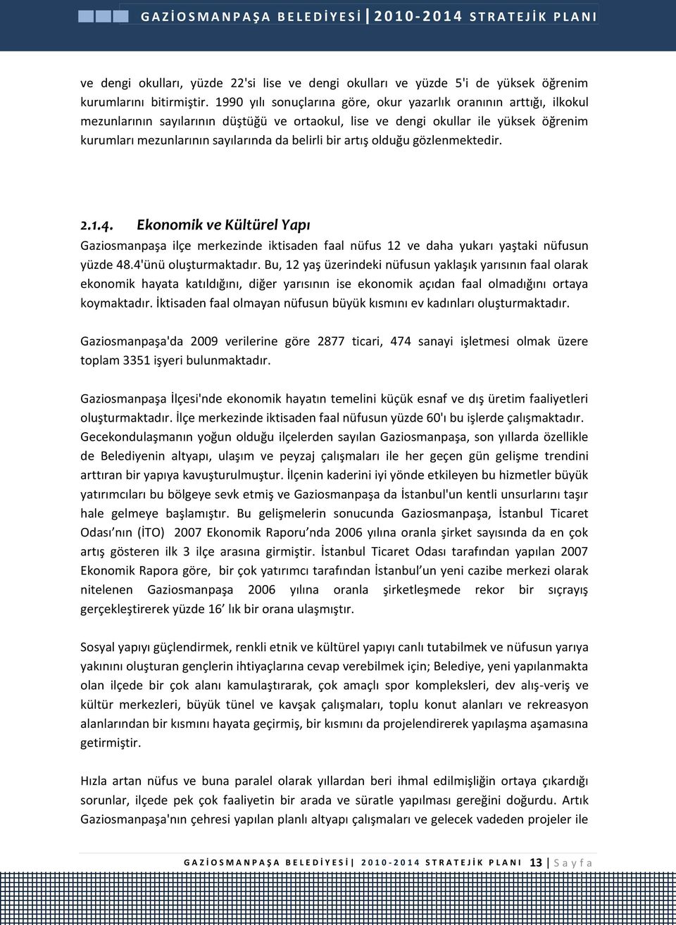 belirli bir artış olduğu gözlenmektedir. 2.1.4. Ekonomik ve Kültürel Yapı Gaziosmanpaşa ilçe merkezinde iktisaden faal nüfus 12 ve daha yukarı yaştaki nüfusun yüzde 48.4'ünü oluşturmaktadır.