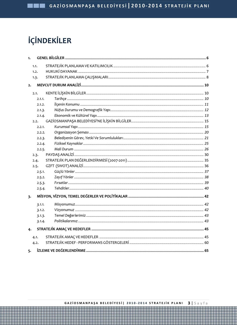 .. 15 2.2.2. Organizasyon Şeması... 20 2.2.3. Belediyenin Görev, Yetki Ve Sorumlulukları... 21 2.2.4. Fiziksel Kaynaklar... 25 2.2.5. Mali Durum... 26 2.3. PAYDAŞ ANALİZİ... 30 2.4. STRATEJİK PLAN DEĞERLENDİRMESİ (2007-2011).