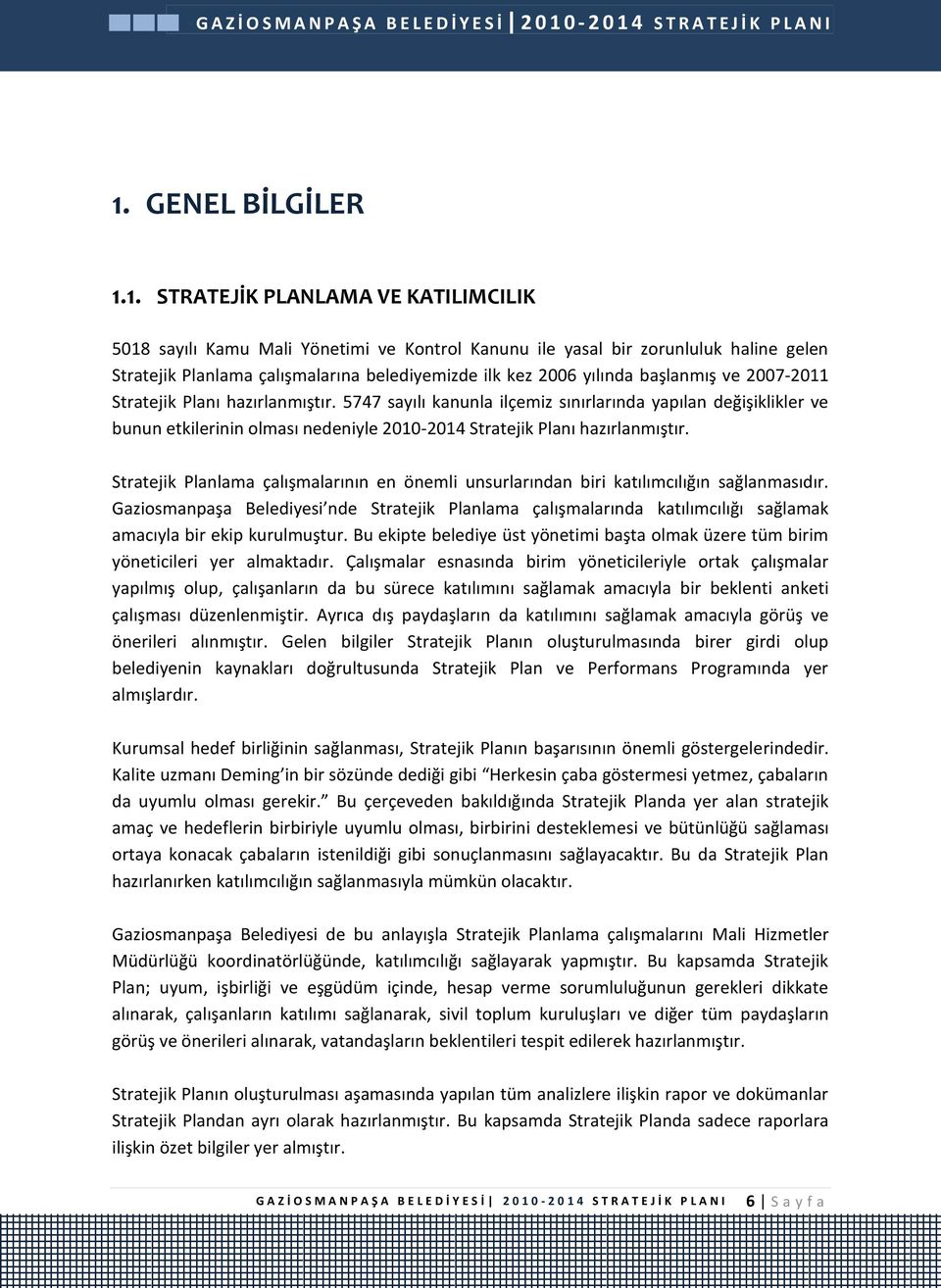 5747 sayılı kanunla ilçemiz sınırlarında yapılan değişiklikler ve bunun etkilerinin olması nedeniyle 2010-2014 Stratejik Planı hazırlanmıştır.