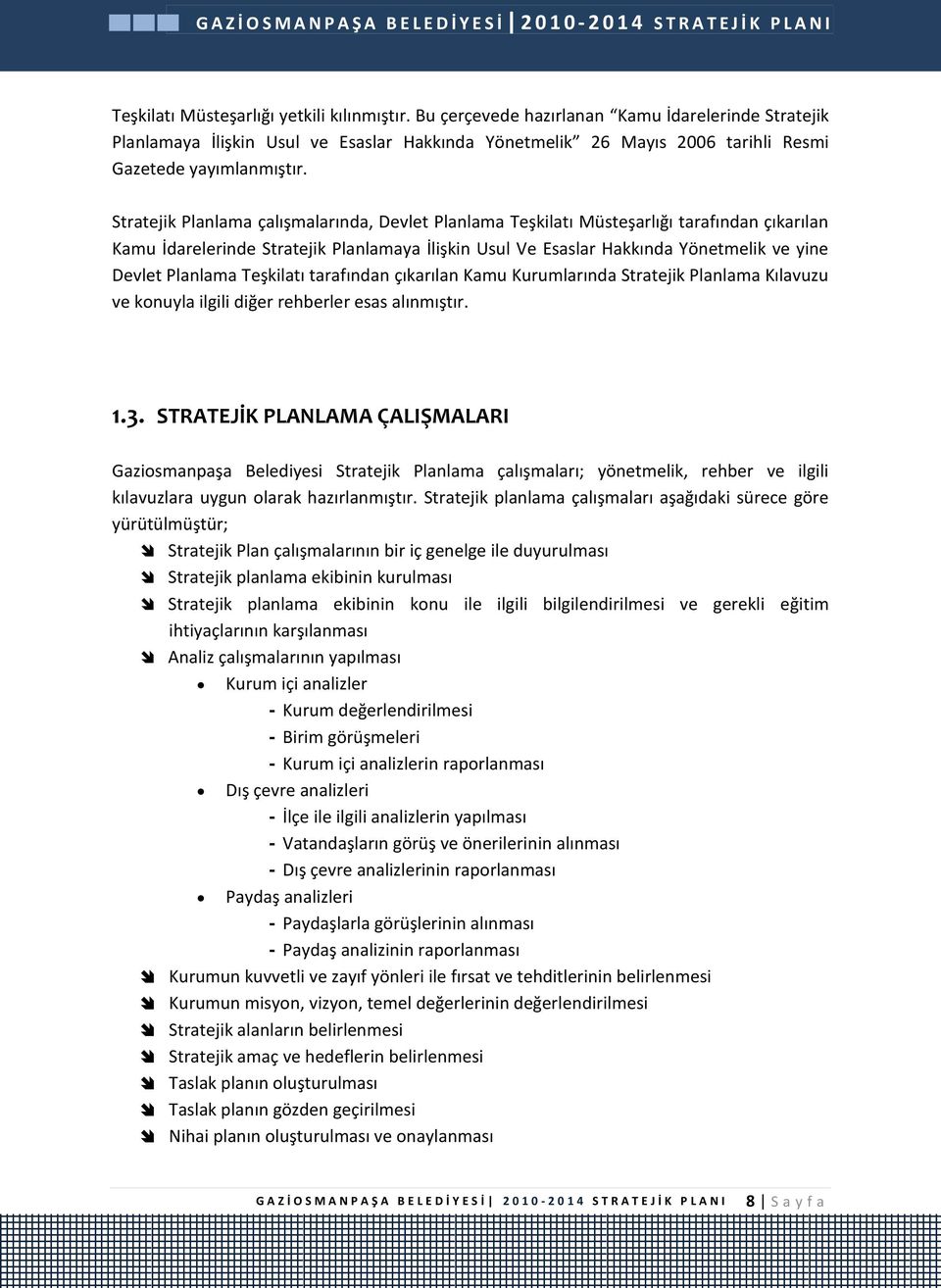 Stratejik Planlama çalışmalarında, Devlet Planlama Teşkilatı Müsteşarlığı tarafından çıkarılan Kamu İdarelerinde Stratejik Planlamaya İlişkin Usul Ve Esaslar Hakkında Yönetmelik ve yine Devlet