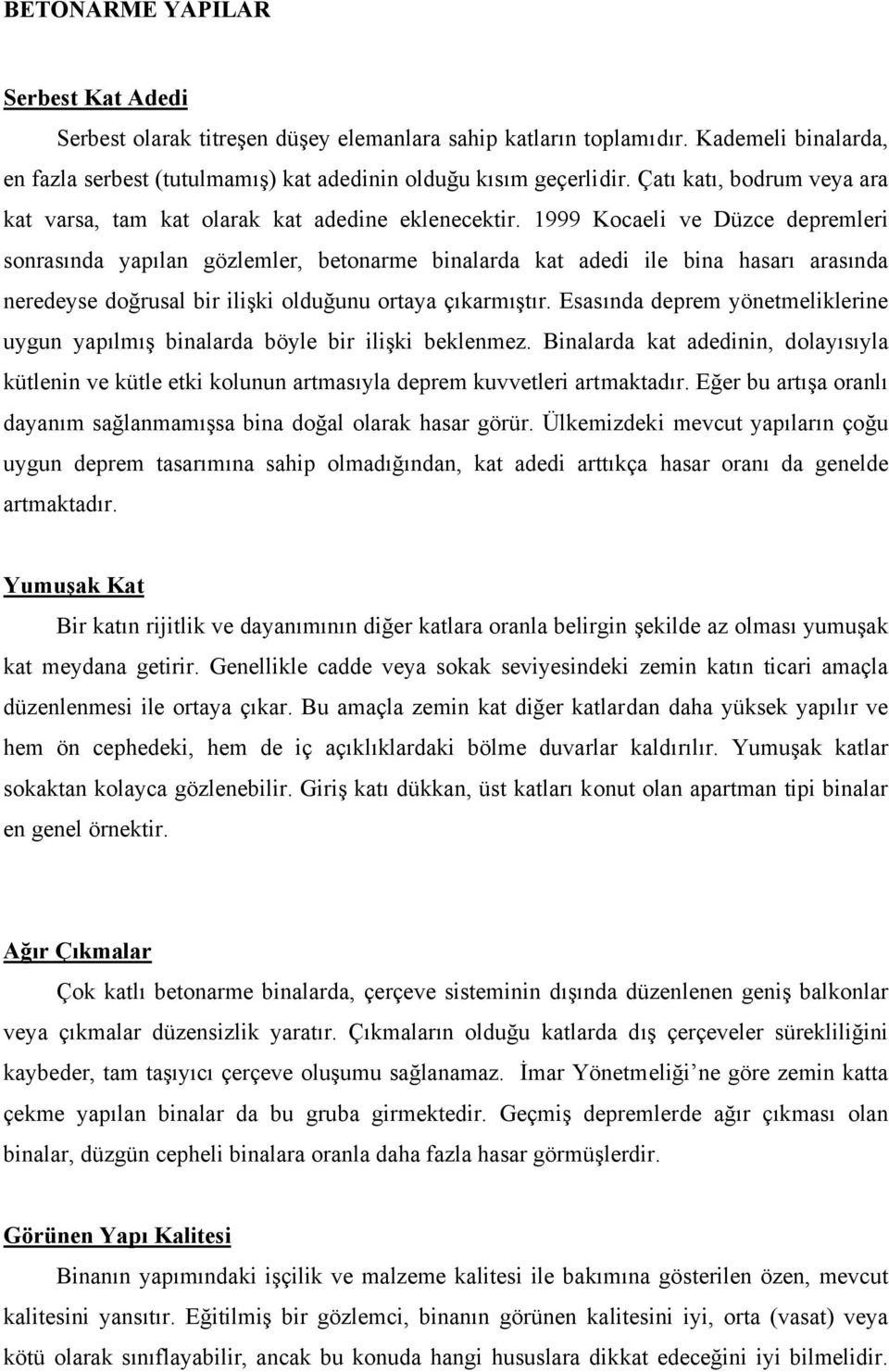 1999 Kocaeli ve Düzce depremleri sonrasında yapılan gözlemler, betonarme binalarda kat adedi ile bina hasarı arasında neredeyse doğrusal bir ilişki olduğunu ortaya çıkarmıştır.