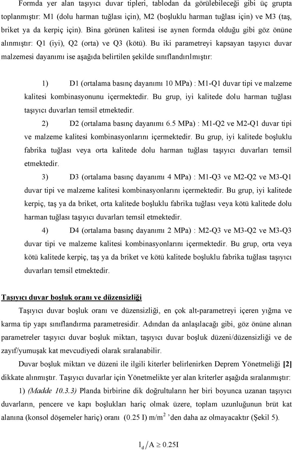 Bu iki parametreyi kapsayan taşıyıcı duvar malzemesi dayanımı ise aşağıda belirtilen şekilde sınıflandırılmıştır: 1) D1 (ortalama basınç dayanımı 10 MPa) : M1-Q1 duvar tipi ve malzeme kalitesi