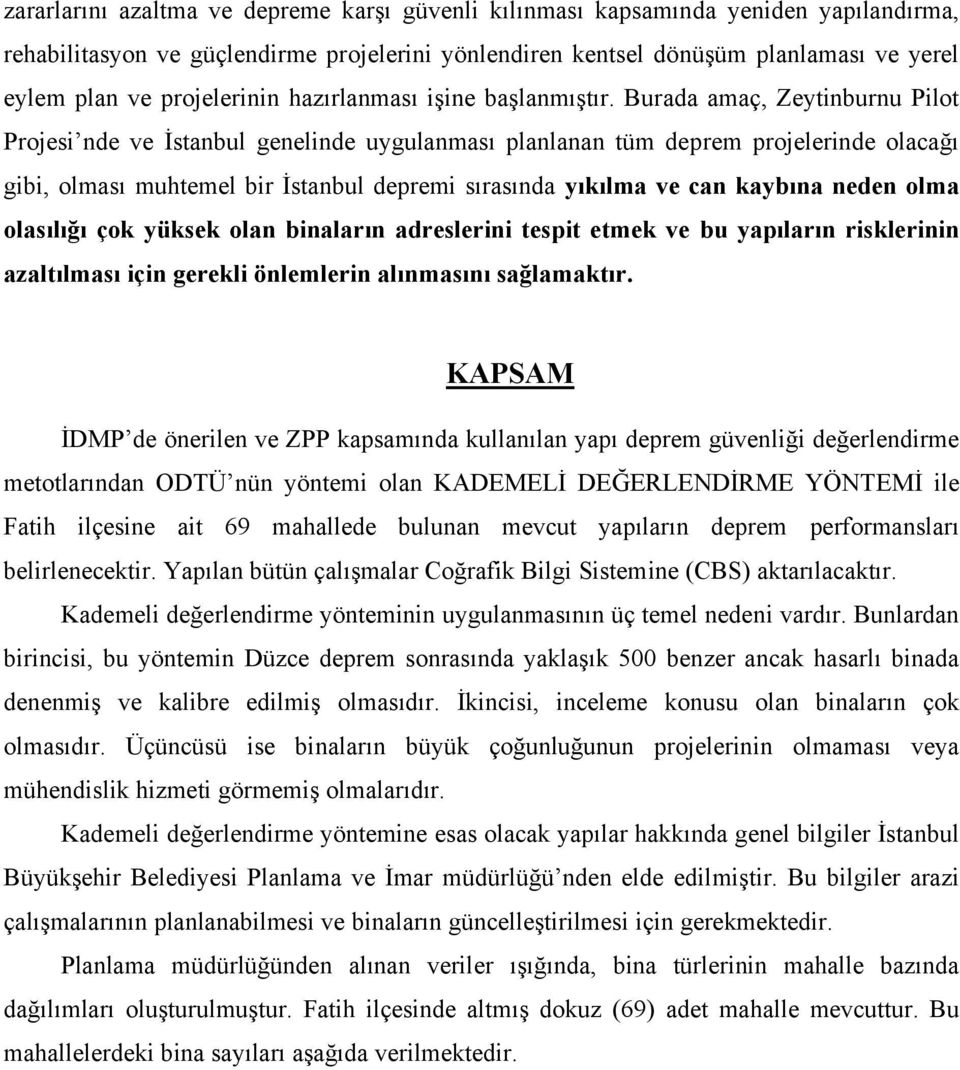 Burada amaç, Zeytinburnu Pilot Projesi nde ve İstanbul genelinde uygulanması planlanan tüm deprem projelerinde olacağı gibi, olması muhtemel bir İstanbul depremi sırasında yıkılma ve can kaybına