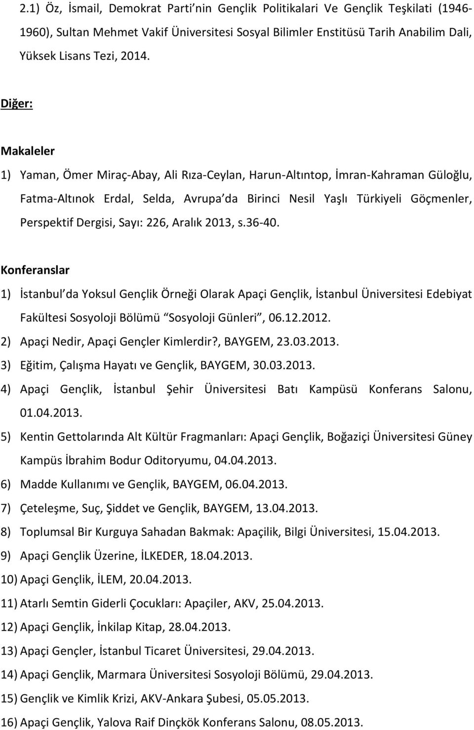 Sayı: 226, Aralık 2013, s.36-40. Konferanslar 1) İstanbul da Yoksul Gençlik Örneği Olarak Apaçi Gençlik, İstanbul Üniversitesi Edebiyat Fakültesi Sosyoloji Bölümü Sosyoloji Günleri, 06.12.2012.