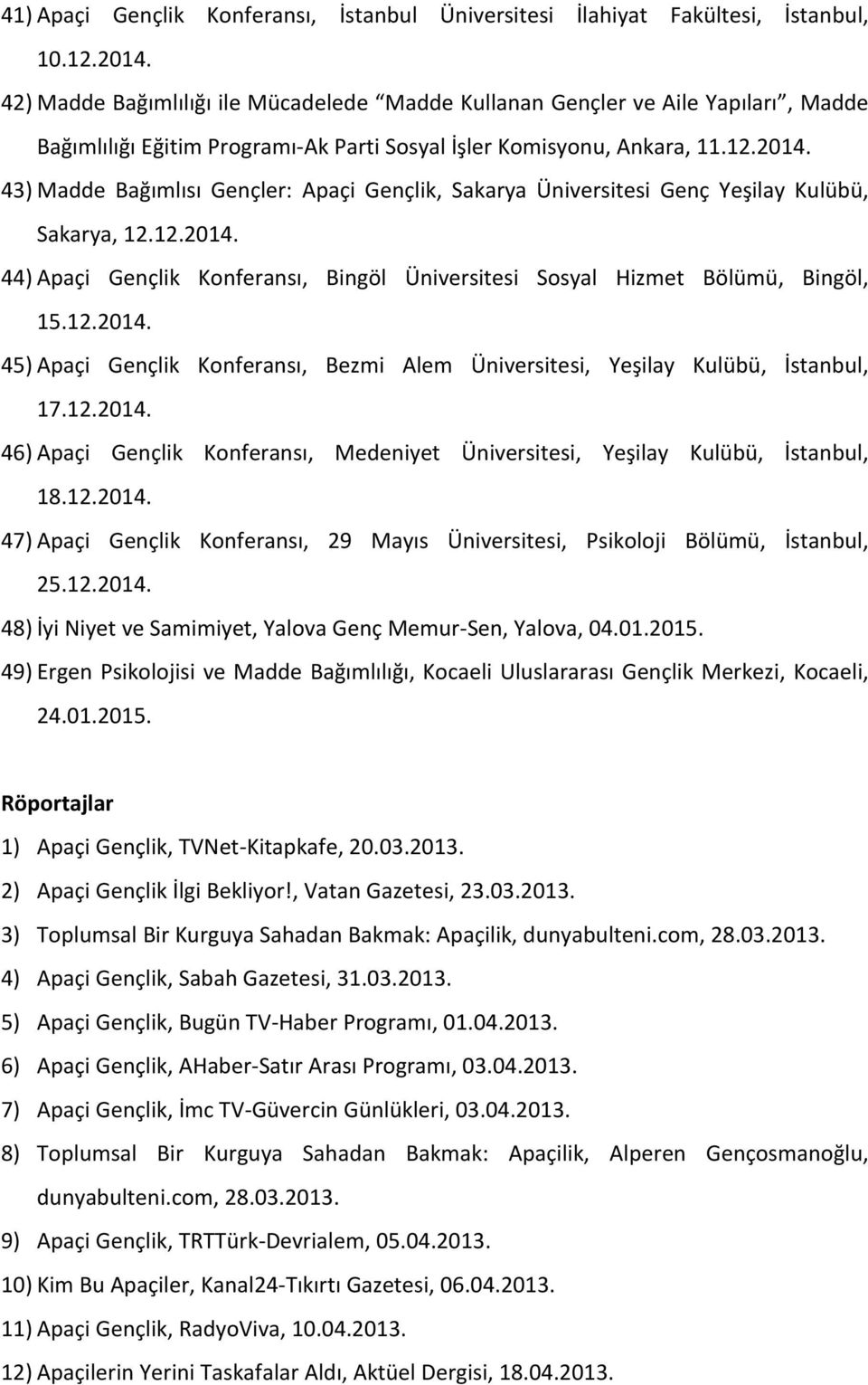 43) Madde Bağımlısı Gençler: Apaçi Gençlik, Sakarya Üniversitesi Genç Yeşilay Kulübü, Sakarya, 12.12.2014. 44) Apaçi Gençlik Konferansı, Bingöl Üniversitesi Sosyal Hizmet Bölümü, Bingöl, 15.12.2014. 45) Apaçi Gençlik Konferansı, Bezmi Alem Üniversitesi, Yeşilay Kulübü, İstanbul, 17.