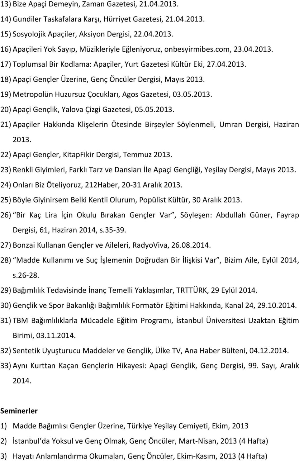 19) Metropolün Huzursuz Çocukları, Agos Gazetesi, 03.05.2013. 20) Apaçi Gençlik, Yalova Çizgi Gazetesi, 05.05.2013. 21) Apaçiler Hakkında Klişelerin Ötesinde Birşeyler Söylenmeli, Umran Dergisi, Haziran 2013.