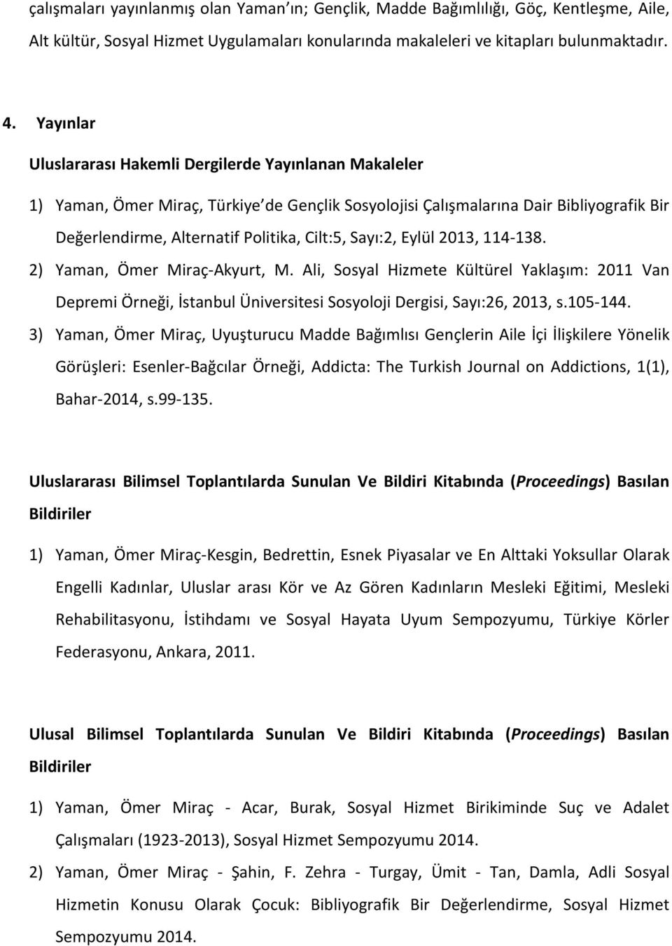 Sayı:2, Eylül 2013, 114-138. 2) Yaman, Ömer Miraç-Akyurt, M. Ali, Sosyal Hizmete Kültürel Yaklaşım: 2011 Van Depremi Örneği, İstanbul Üniversitesi Sosyoloji Dergisi, Sayı:26, 2013, s.105-144.