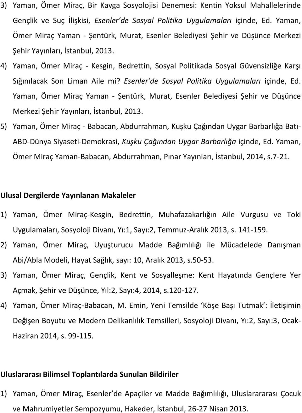 4) Yaman, Ömer Miraç - Kesgin, Bedrettin, Sosyal Politikada Sosyal Güvensizliğe Karşı Sığınılacak Son Liman Aile mi? Esenler de Sosyal Politika Uygulamaları içinde, Ed.