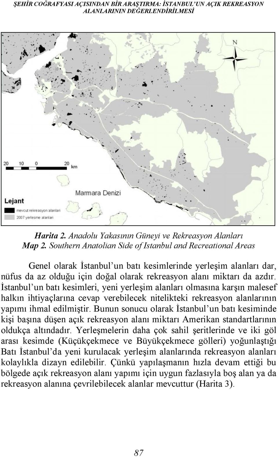 İstanbul un batı kesimleri, yeni yerleşim alanları olmasına karşın malesef halkın ihtiyaçlarına cevap verebilecek nitelikteki rekreasyon alanlarının yapımı ihmal edilmiştir.