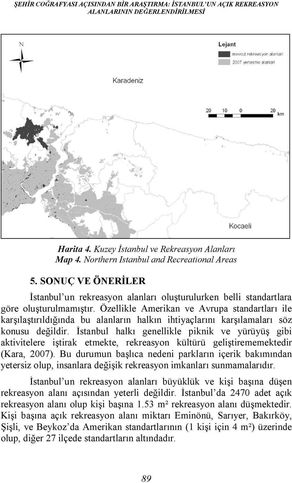 Özellikle Amerikan ve Avrupa standartları ile karşılaştırıldığında bu alanların halkın ihtiyaçlarını karşılamaları söz konusu değildir.