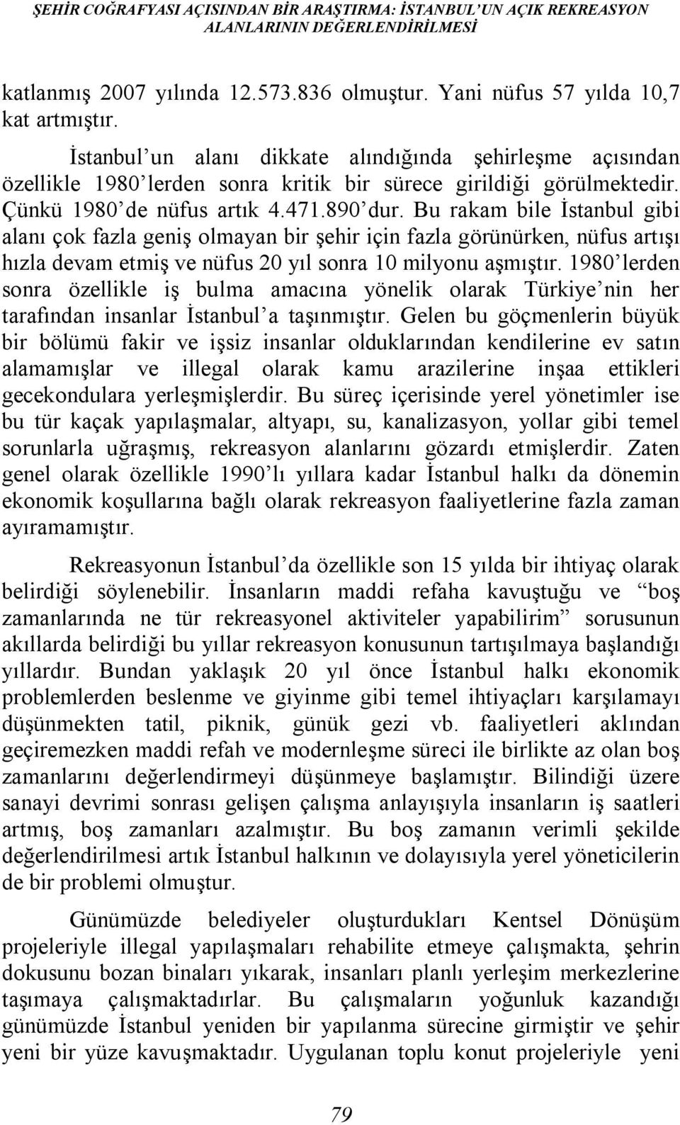 Bu rakam bile İstanbul gibi alanı çok fazla geniş olmayan bir şehir için fazla görünürken, nüfus artışı hızla devam etmiş ve nüfus 20 yıl sonra 10 milyonu aşmıştır.