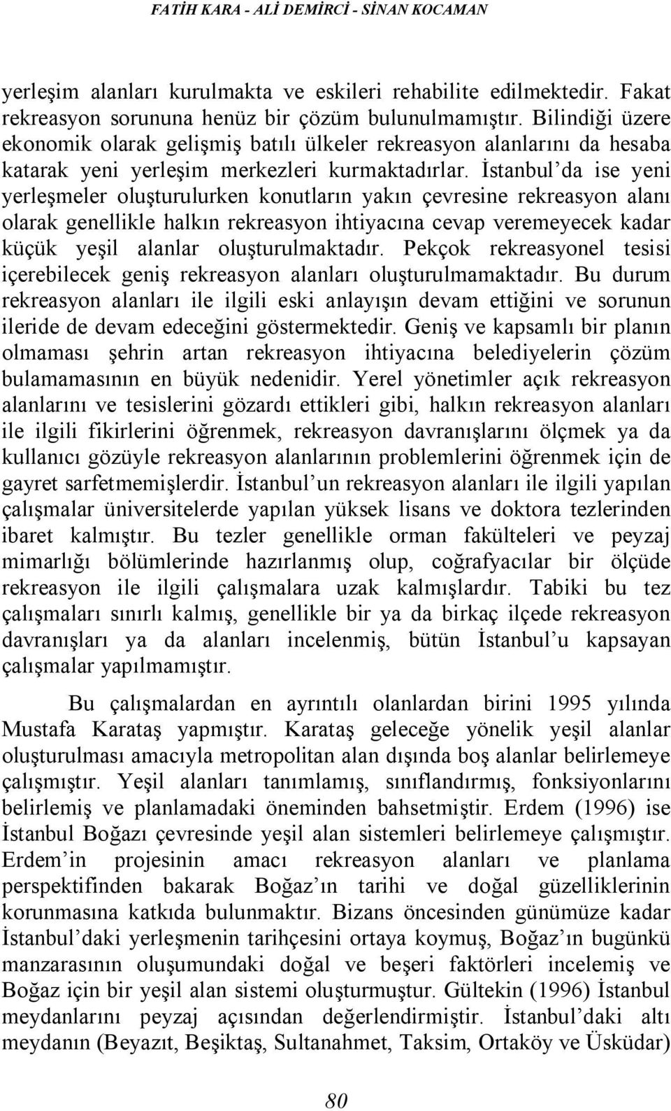 İstanbul da ise yeni yerleşmeler oluşturulurken konutların yakın çevresine rekreasyon alanı olarak genellikle halkın rekreasyon ihtiyacına cevap veremeyecek kadar küçük yeşil alanlar