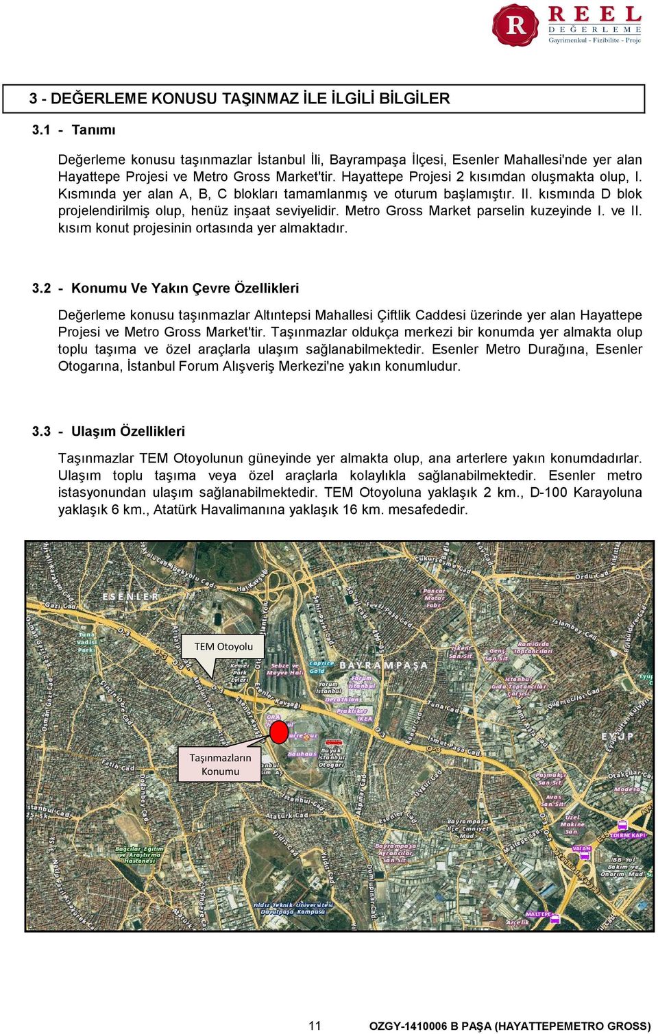 Metro Gross Market parselin kuzeyinde I. ve II. kısım konut projesinin ortasında yer almaktadır. 3.