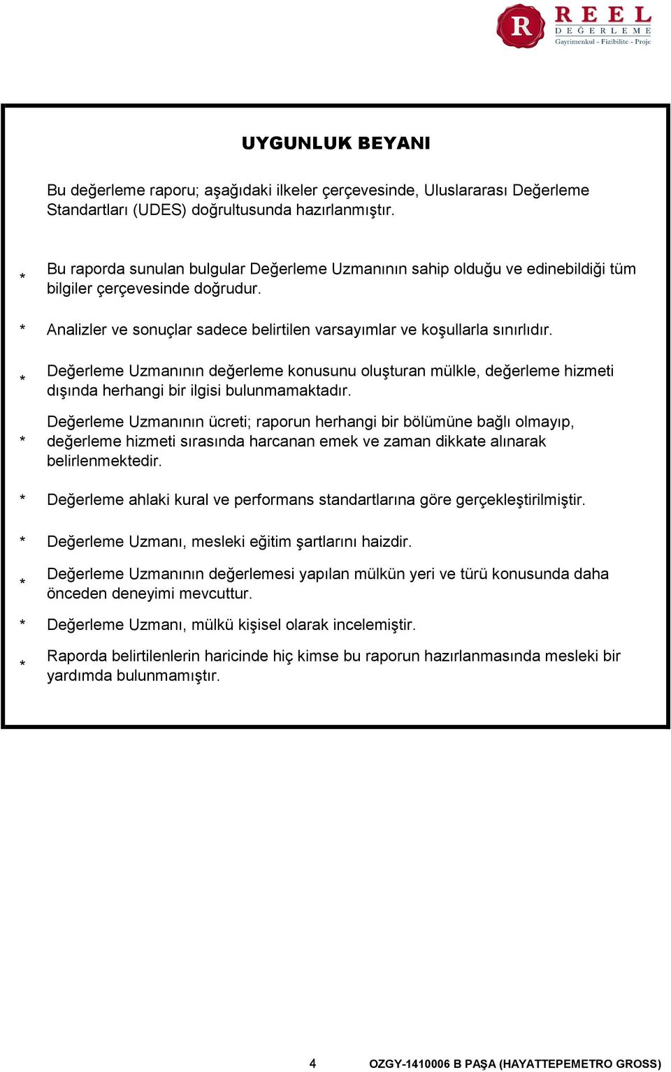 Analizler ve sonuçlar sadece belirtilen varsayımlar ve koşullarla sınırlıdır. Değerleme Uzmanının değerleme konusunu oluşturan mülkle, değerleme hizmeti dışında herhangi bir ilgisi bulunmamaktadır.