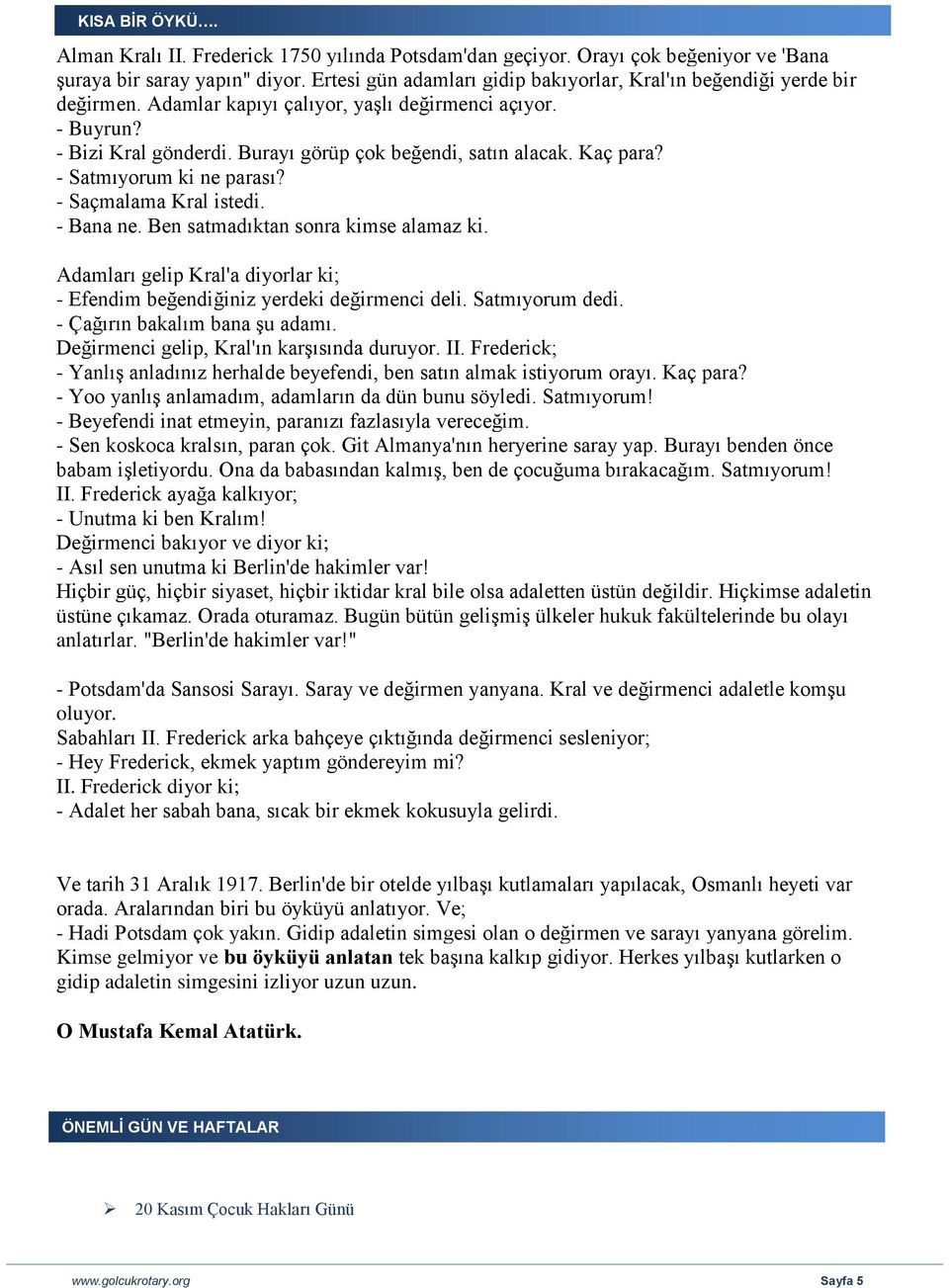 Kaç para? - Satmıyorum ki ne parası? - Saçmalama Kral istedi. - Bana ne. Ben satmadıktan sonra kimse alamaz ki. Adamları gelip Kral'a diyorlar ki; - Efendim beğendiğiniz yerdeki değirmenci deli.