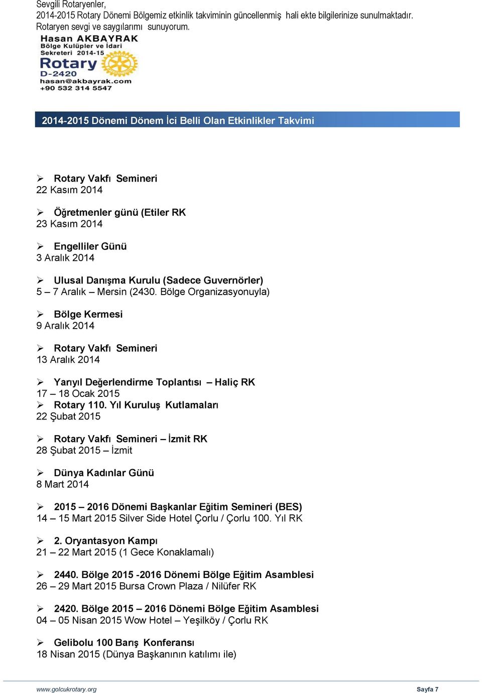 5 7 Aralık Mersin (2430. Bölge Organizasyonuyla) Bölge Kermesi 9 Aralık 2014 Rotary Vakfı Semineri 13 Aralık 2014 Yarıyıl Değerlendirme Toplantısı Haliç RK 17 18 Ocak 2015 Rotary 110.
