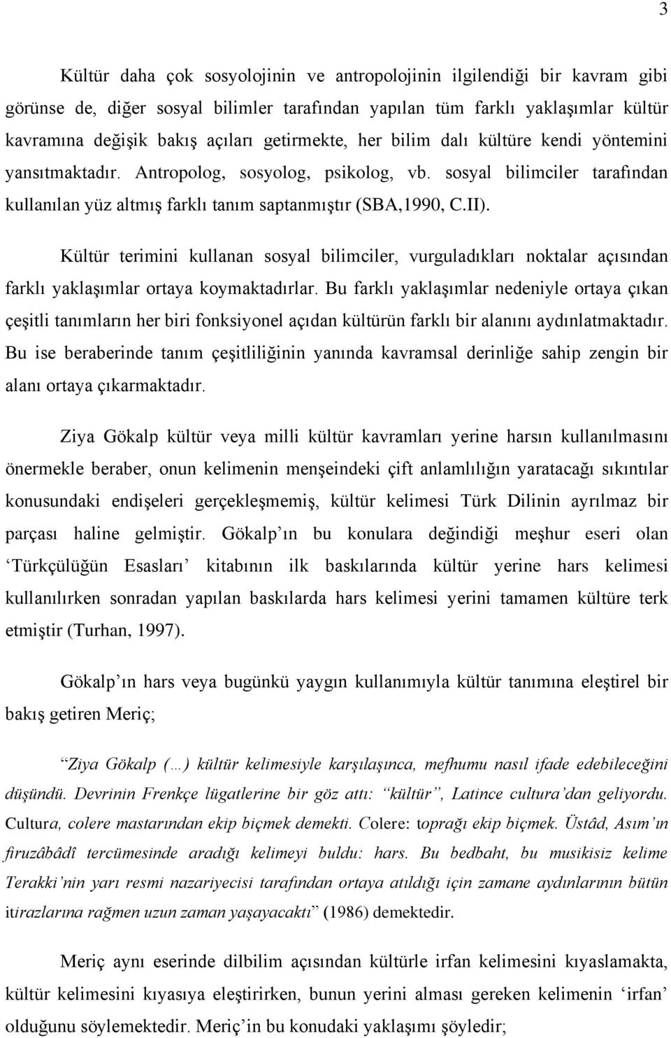 Kültür terimini kullanan sosyal bilimciler, vurguladıkları noktalar açısından farklı yaklaşımlar ortaya koymaktadırlar.