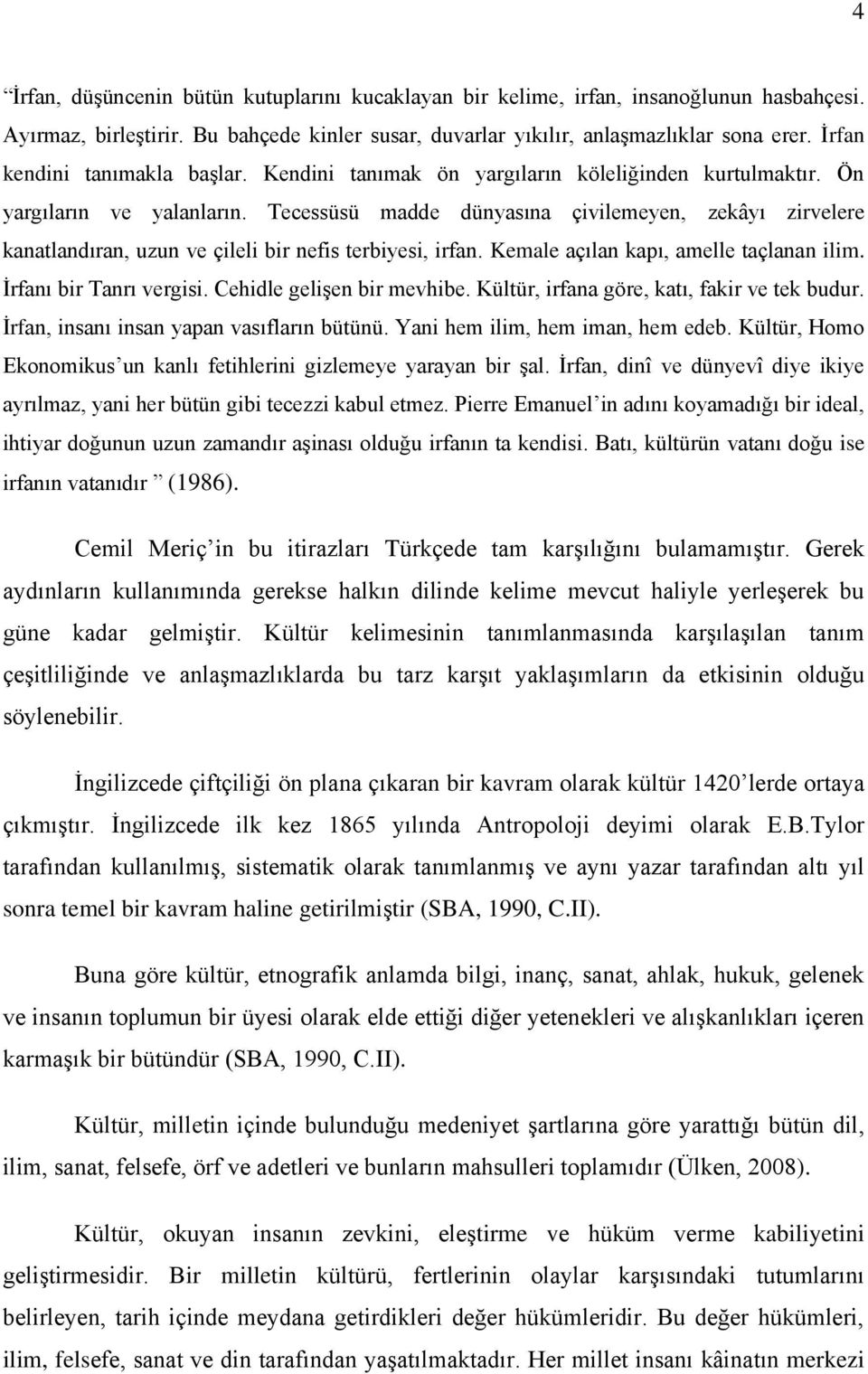 Tecessüsü madde dünyasına çivilemeyen, zekâyı zirvelere kanatlandıran, uzun ve çileli bir nefis terbiyesi, irfan. Kemale açılan kapı, amelle taçlanan ilim. İrfanı bir Tanrı vergisi.