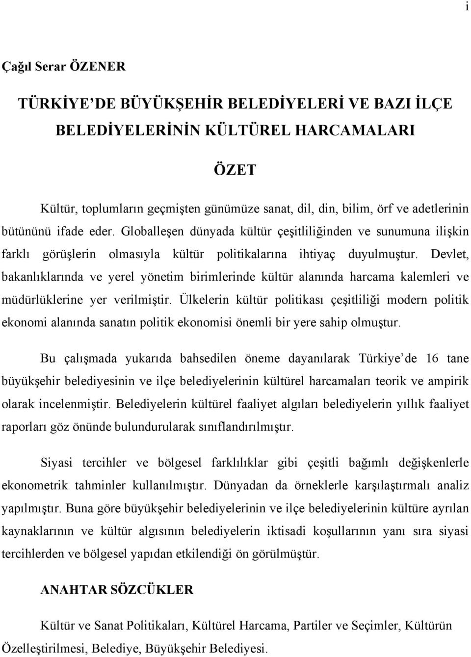 Devlet, bakanlıklarında ve yerel yönetim birimlerinde kültür alanında harcama kalemleri ve müdürlüklerine yer verilmiştir.