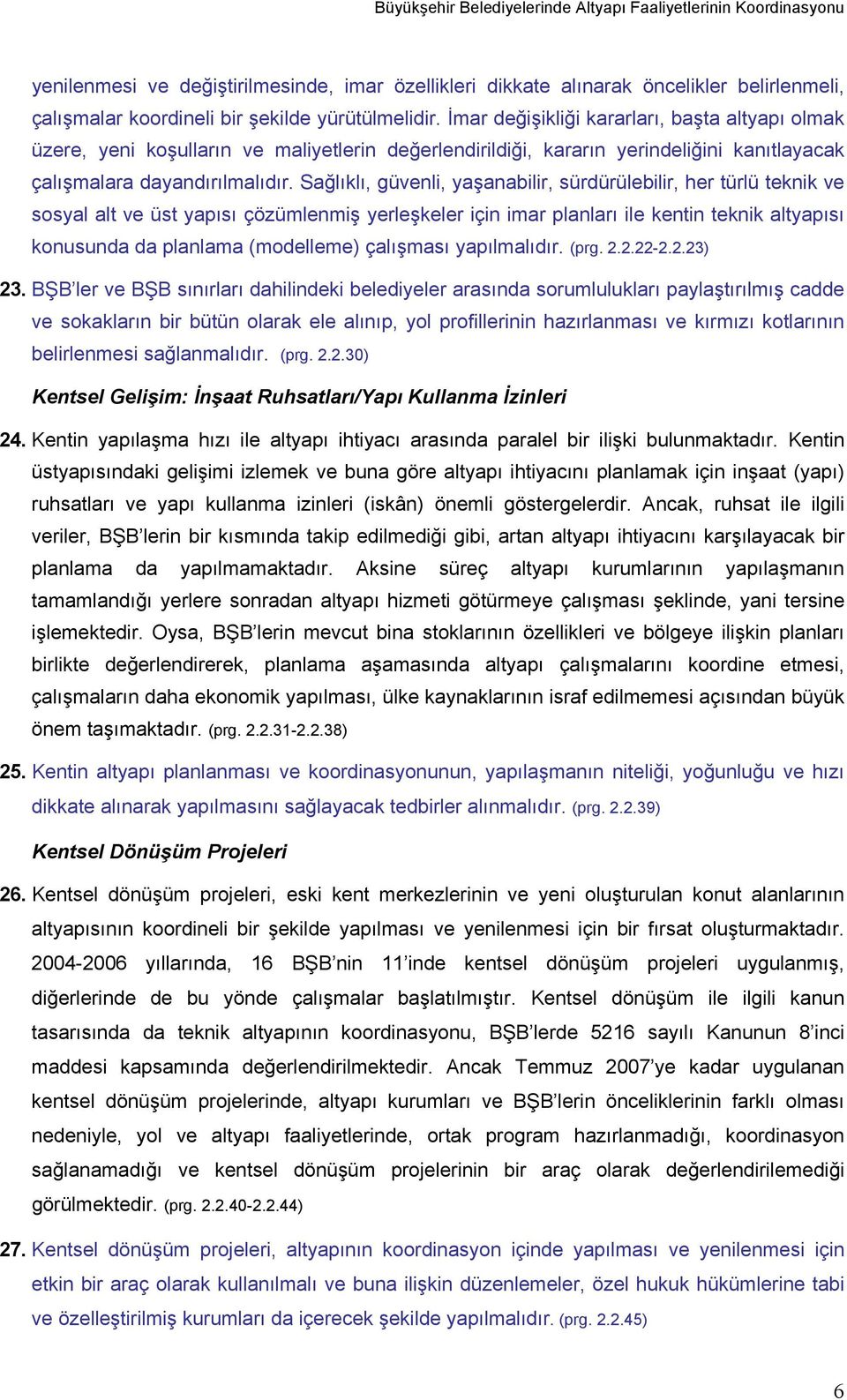 Sağlıklı, güvenli, yaşanabilir, sürdürülebilir, her türlü teknik ve sosyal alt ve üst yapısı çözümlenmiş yerleşkeler için imar planları ile kentin teknik altyapısı konusunda da planlama (modelleme)