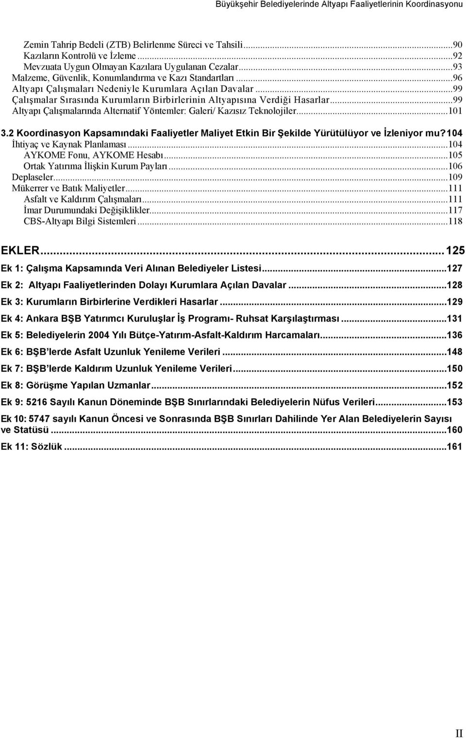 ..99 Altyapı Çalışmalarında Alternatif Yöntemler: Galeri/ Kazısız Teknolojiler...101 3.2 Koordinasyon Kapsamındaki Faaliyetler Maliyet Etkin Bir Şekilde Yürütülüyor ve İzleniyor mu?